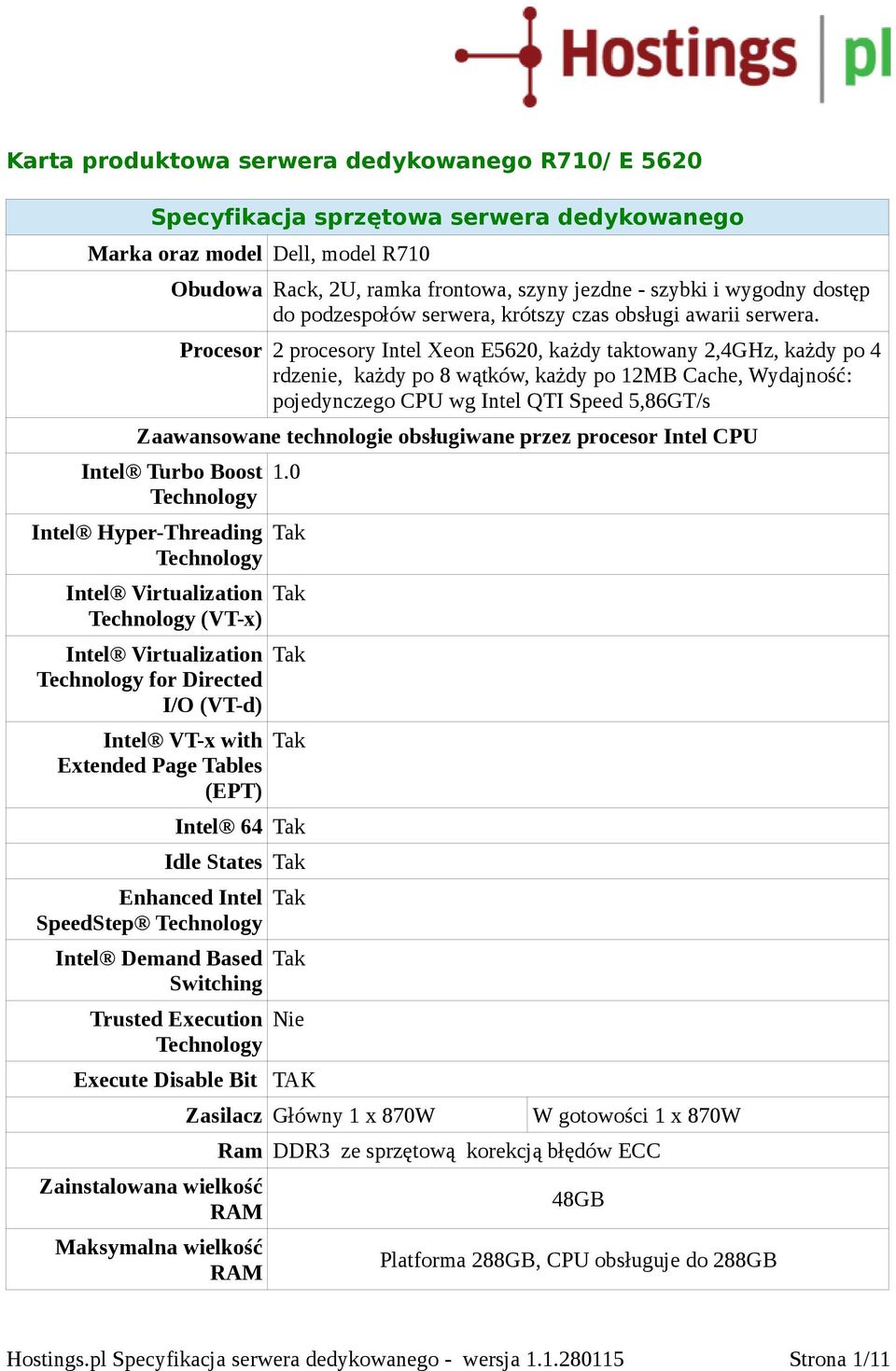 Procesor 2 procesory Intel Xeon E5620, każdy taktowany 2,4GHz, każdy po 4 rdzenie, każdy po 8 wątków, każdy po 12MB Cache, Wydajność: pojedynczego CPU wg Intel QTI Speed 5,86GT/s Zaawansowane