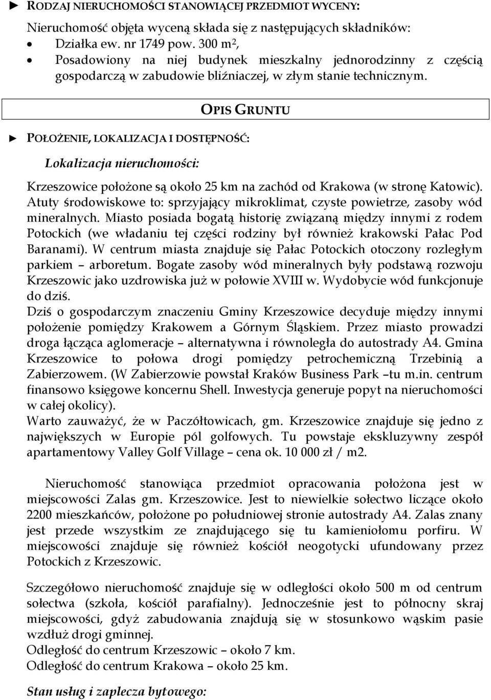 OPIS GRUNTU POŁOŻENIE, LOKALIZACJA I DOSTĘPNOŚĆ: Lokalizacja nieruchomości: Krzeszowice położone są około 25 km na zachód od Krakowa (w stronę Katowic).