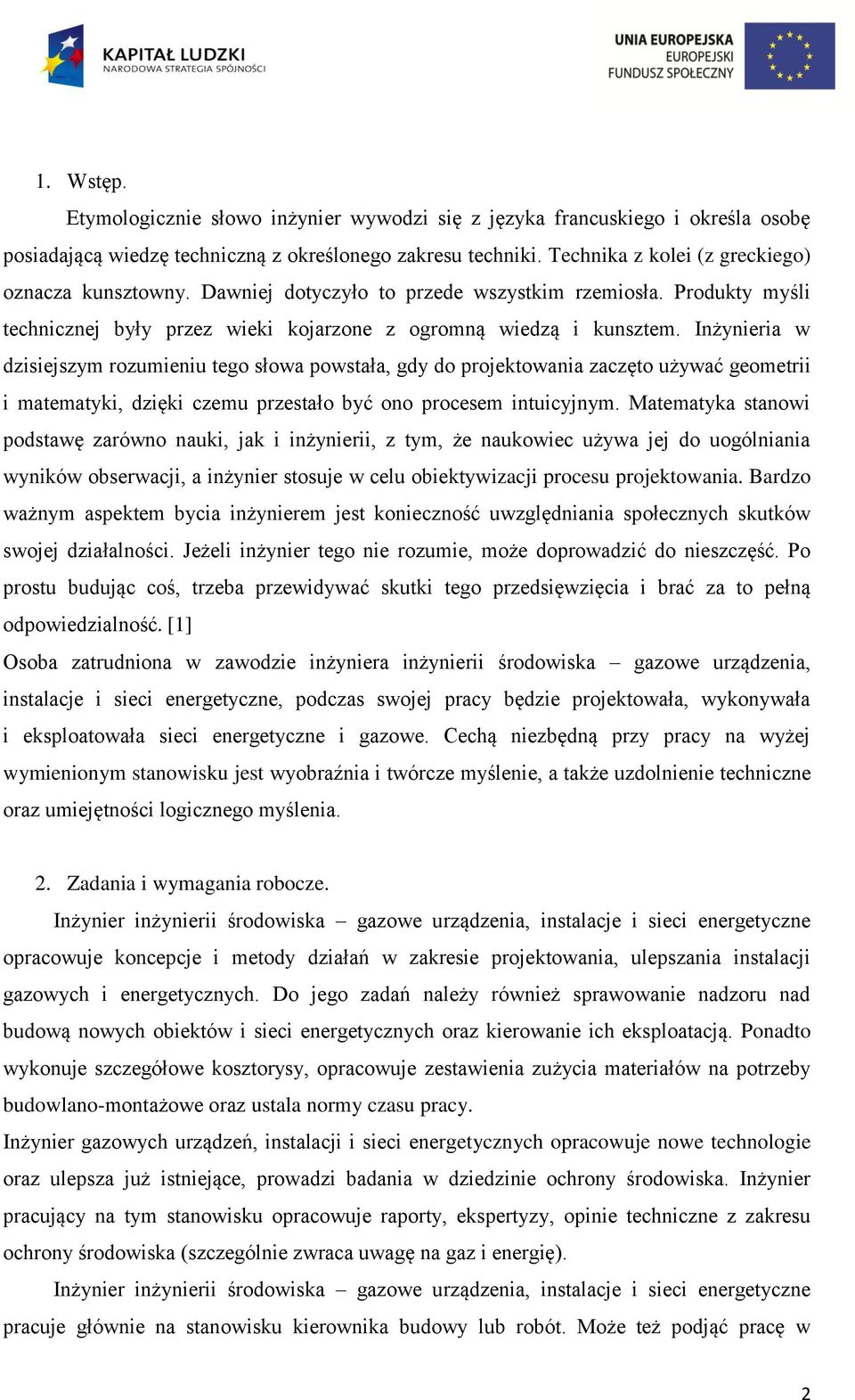 Inżynieria w dzisiejszym rozumieniu tego słowa powstała, gdy do projektowania zaczęto używać geometrii i matematyki, dzięki czemu przestało być ono procesem intuicyjnym.