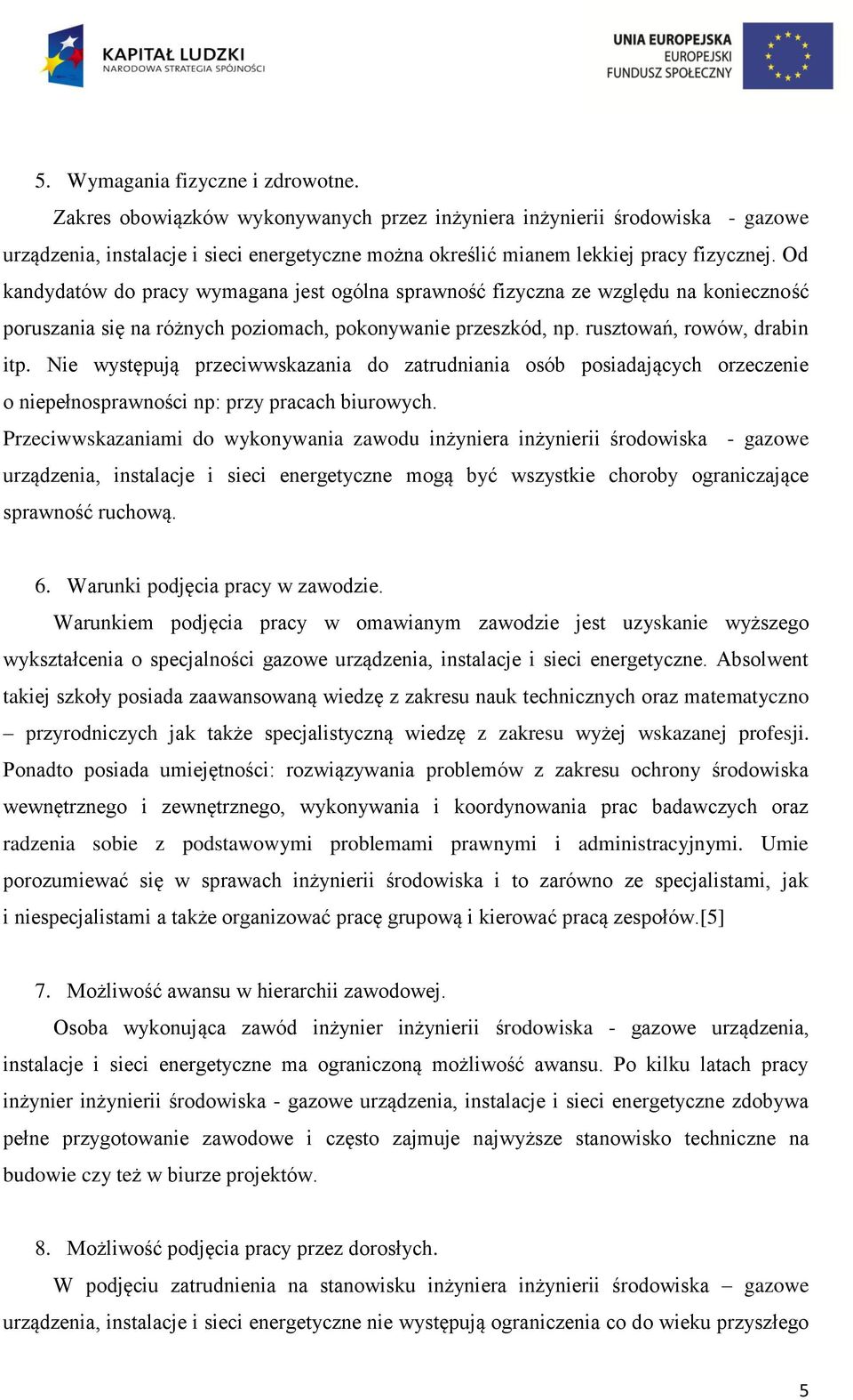 Od kandydatów do pracy wymagana jest ogólna sprawność fizyczna ze względu na konieczność poruszania się na różnych poziomach, pokonywanie przeszkód, np. rusztowań, rowów, drabin itp.