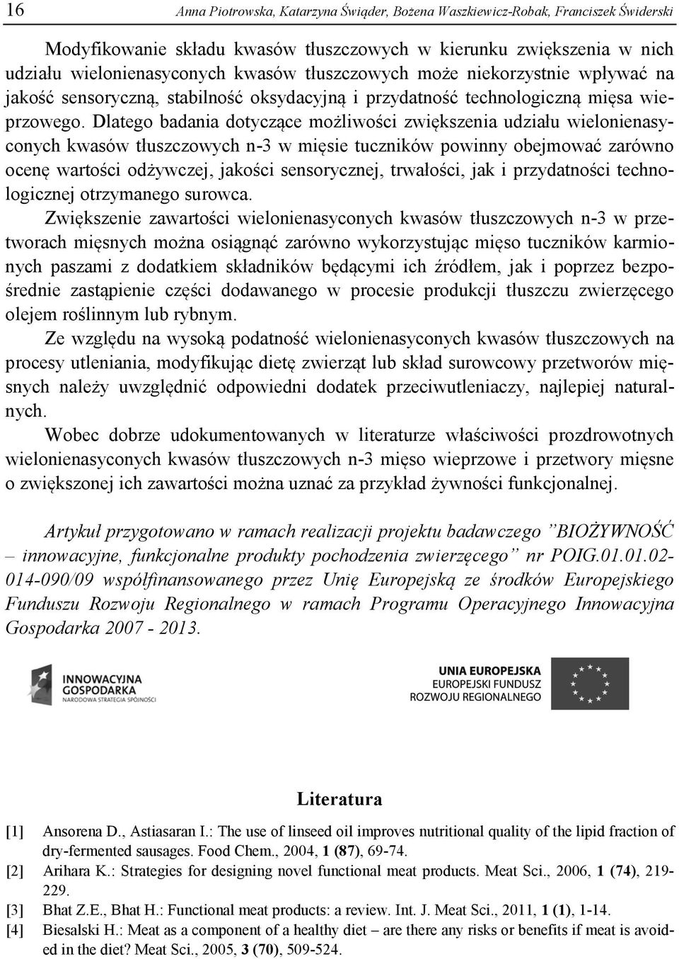 Dlatego badania dotyczące możliwości zwiększenia udziału wielonienasyconych kwasów tłuszczowych n-3 w mięsie tuczników powinny obejmować zarówno ocenę wartości odżywczej, jakości sensorycznej,