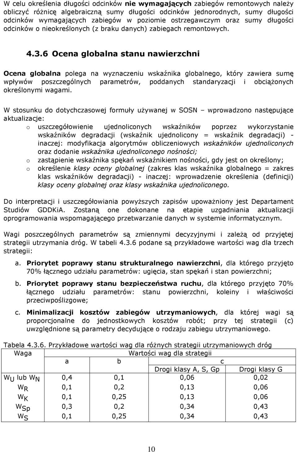 6 Ocena globalna stanu nawierzchni Ocena globalna polega na wyznaczeniu wskaźnika globalnego, który zawiera sumę wpływów poszczególnych parametrów, poddanych standaryzacji i obciążonych określonymi