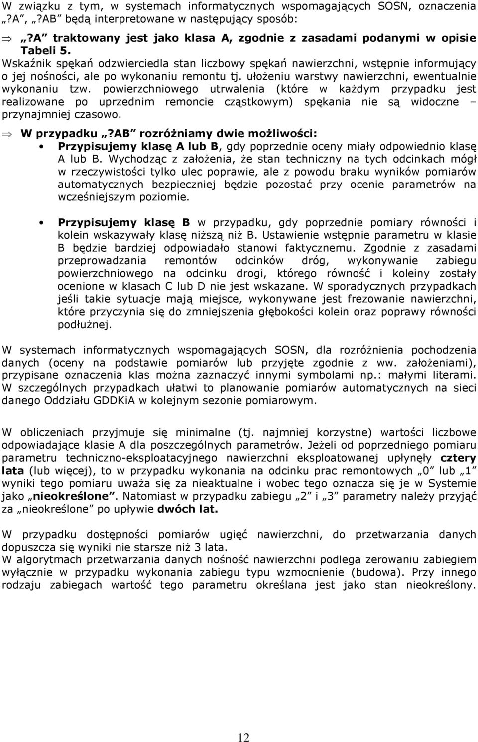 Wskaźnik spękań odzwierciedla stan liczbowy spękań nawierzchni, wstępnie informujący o jej nośności, ale po wykonaniu remontu tj. ułożeniu warstwy nawierzchni, ewentualnie wykonaniu tzw.