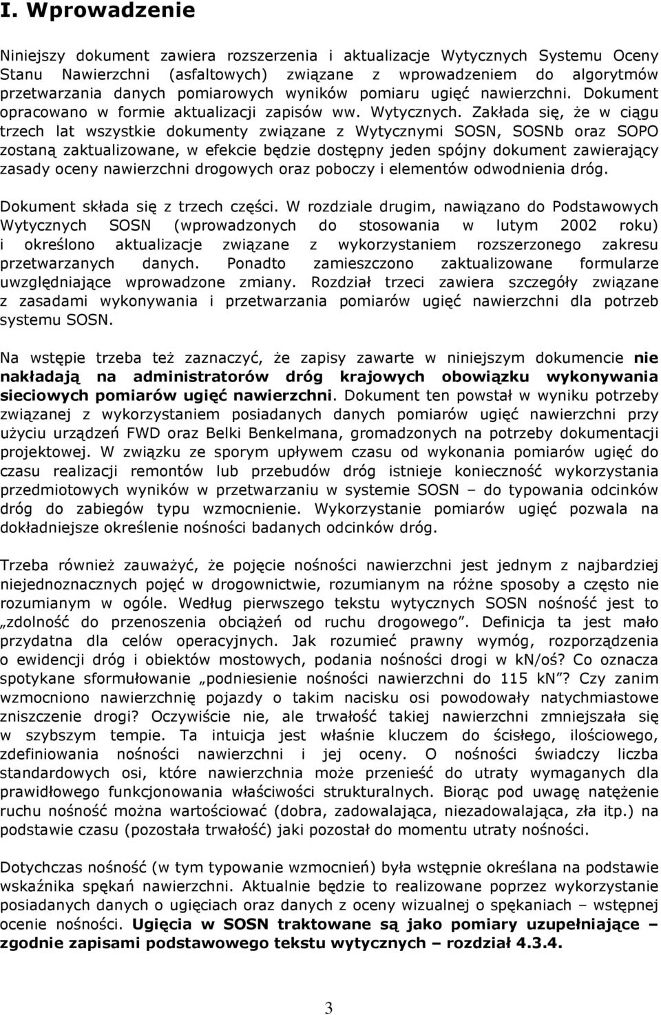 Zakłada się, że w ciągu trzech lat wszystkie dokumenty związane z Wytycznymi SOSN, SOSNb oraz SOPO zostaną zaktualizowane, w efekcie będzie dostępny jeden spójny dokument zawierający zasady oceny