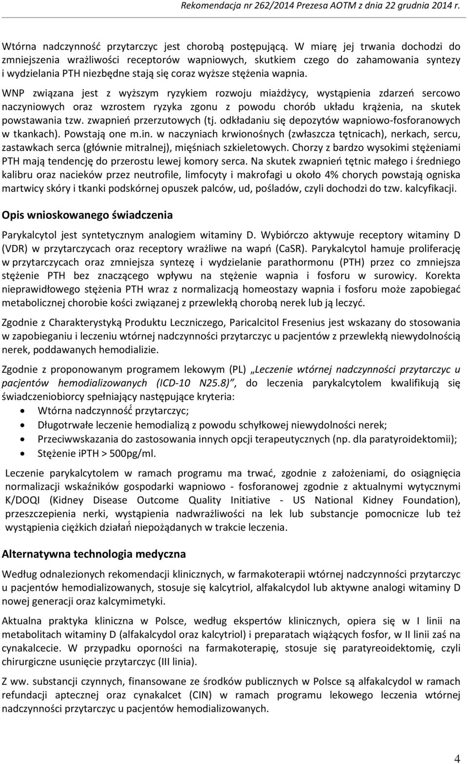 WNP związana jest z wyższym ryzykiem rozwoju miażdżycy, wystąpienia zdarzeń sercowo naczyniowych oraz wzrostem ryzyka zgonu z powodu chorób układu krążenia, na skutek powstawania tzw.