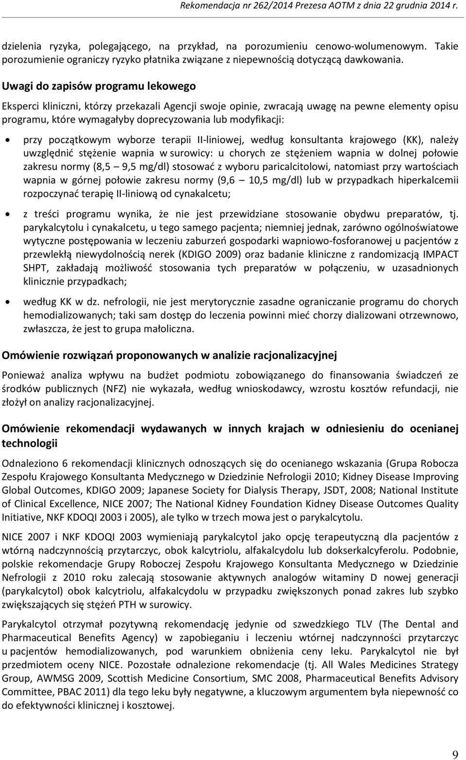 początkowym wyborze terapii II-liniowej, według konsultanta krajowego (KK), należy uwzględnić stężenie wapnia w surowicy: u chorych ze stężeniem wapnia w dolnej połowie zakresu normy (8,5 9,5 mg/dl)