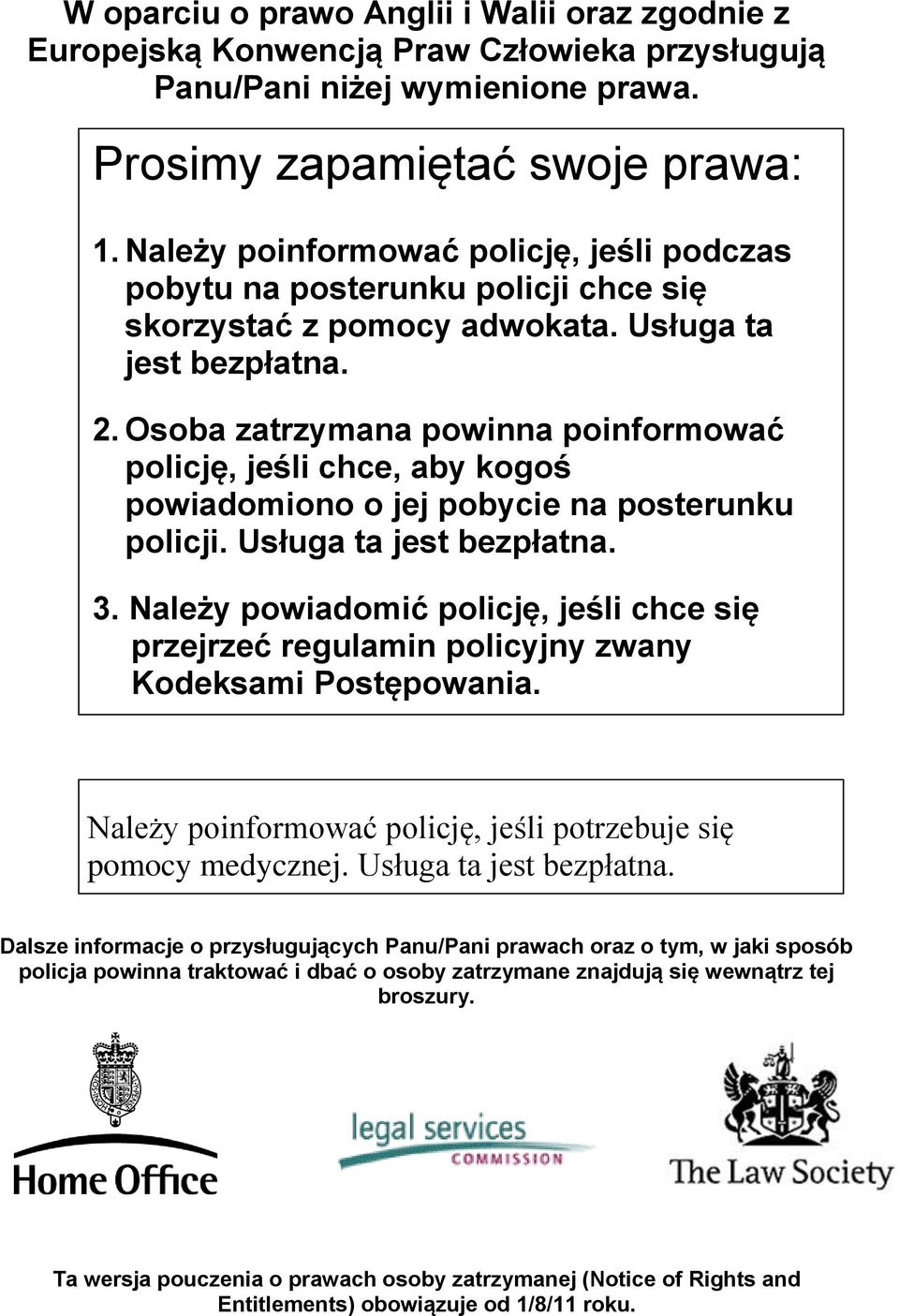 Osoba zatrzymana powinna poinformować policję, jeśli chce, aby kogoś powiadomiono o jej pobycie na posterunku policji. Usługa ta jest bezpłatna. 3.