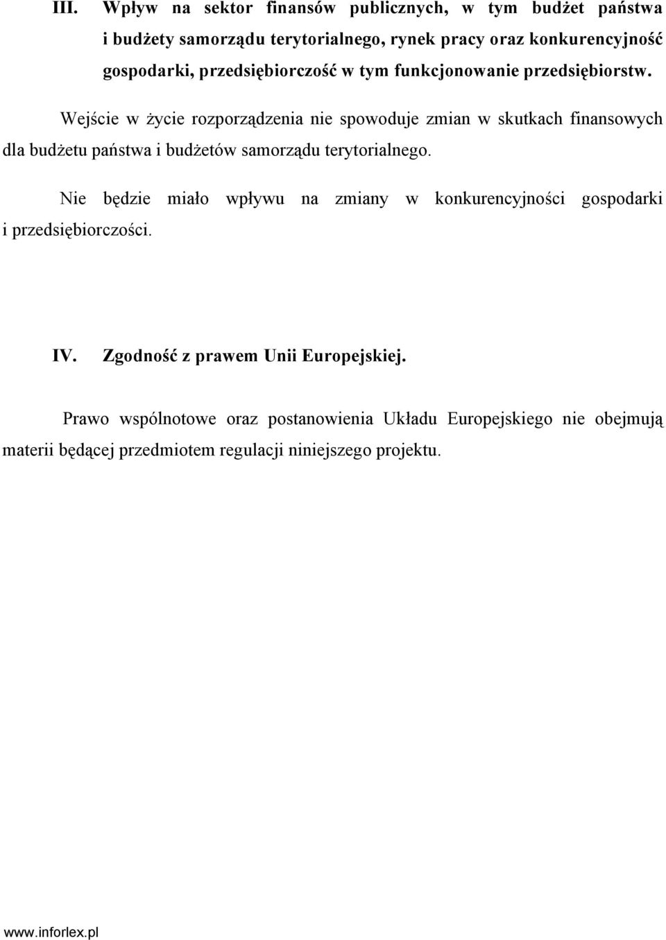 Wejście w życie rozporządzenia nie spowoduje zmian w skutkach finansowych dla budżetu państwa i budżetów samorządu terytorialnego.