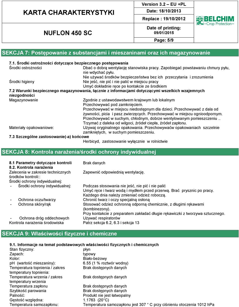 Nie używać środków bezpieczeństwa bez ich przeczytania i zrozumienia S rodki higieny Nie jeść, nie pić i nie palić w miejscu pracy Umyć dokładnie ręce po kontakcie ze środkiem 7.