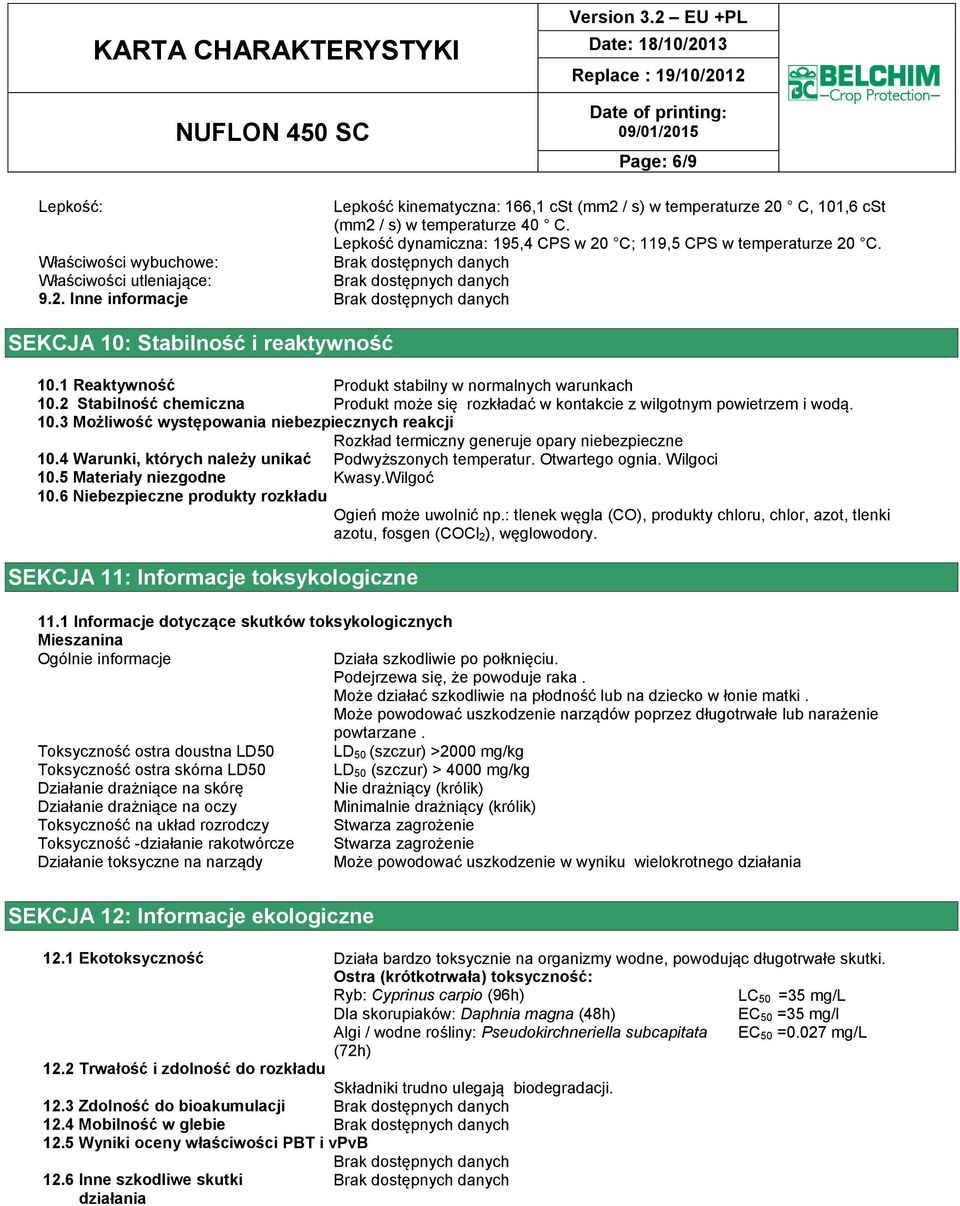 2 Stabilność chemiczna Produkt może się rozkładać w kontakcie z wilgotnym powietrzem i wodą. 10.3 Możliwość występowania niebezpiecznych reakcji Rozkład termiczny generuje opary niebezpieczne 10.