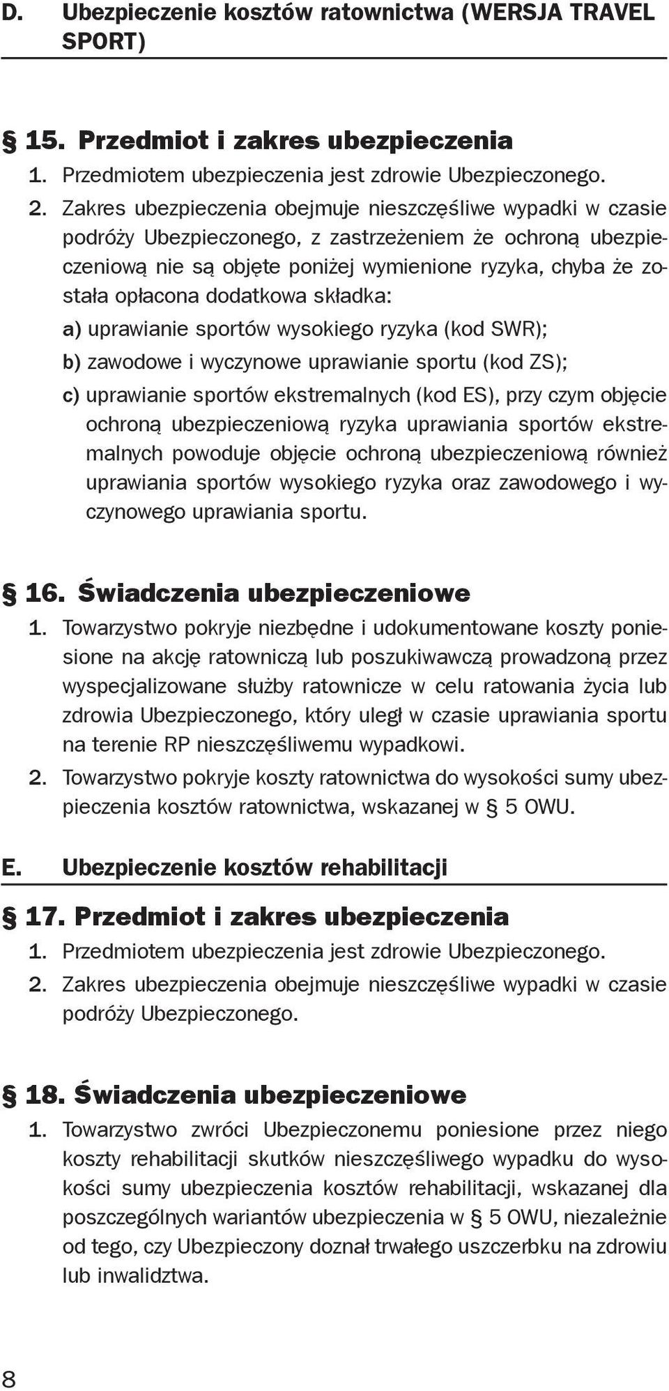 dodatkowa składka: a) uprawianie sportów wysokiego ryzyka (kod SWR); b) zawodowe i wyczynowe uprawianie sportu (kod ZS); c) uprawianie sportów ekstremalnych (kod ES), przy czym objęcie ochroną