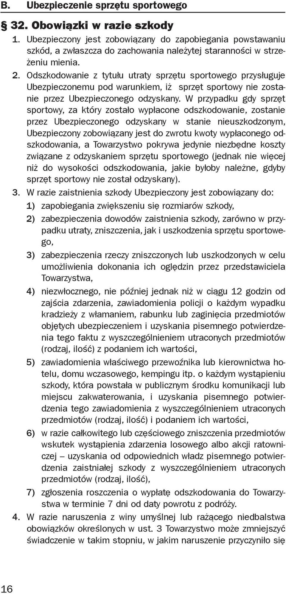 Odszkodowanie z tytułu utraty sprzętu sportowego przysługuje Ubezpieczonemu pod warunkiem, iż sprzęt sportowy nie zostanie przez Ubezpieczonego odzyskany.