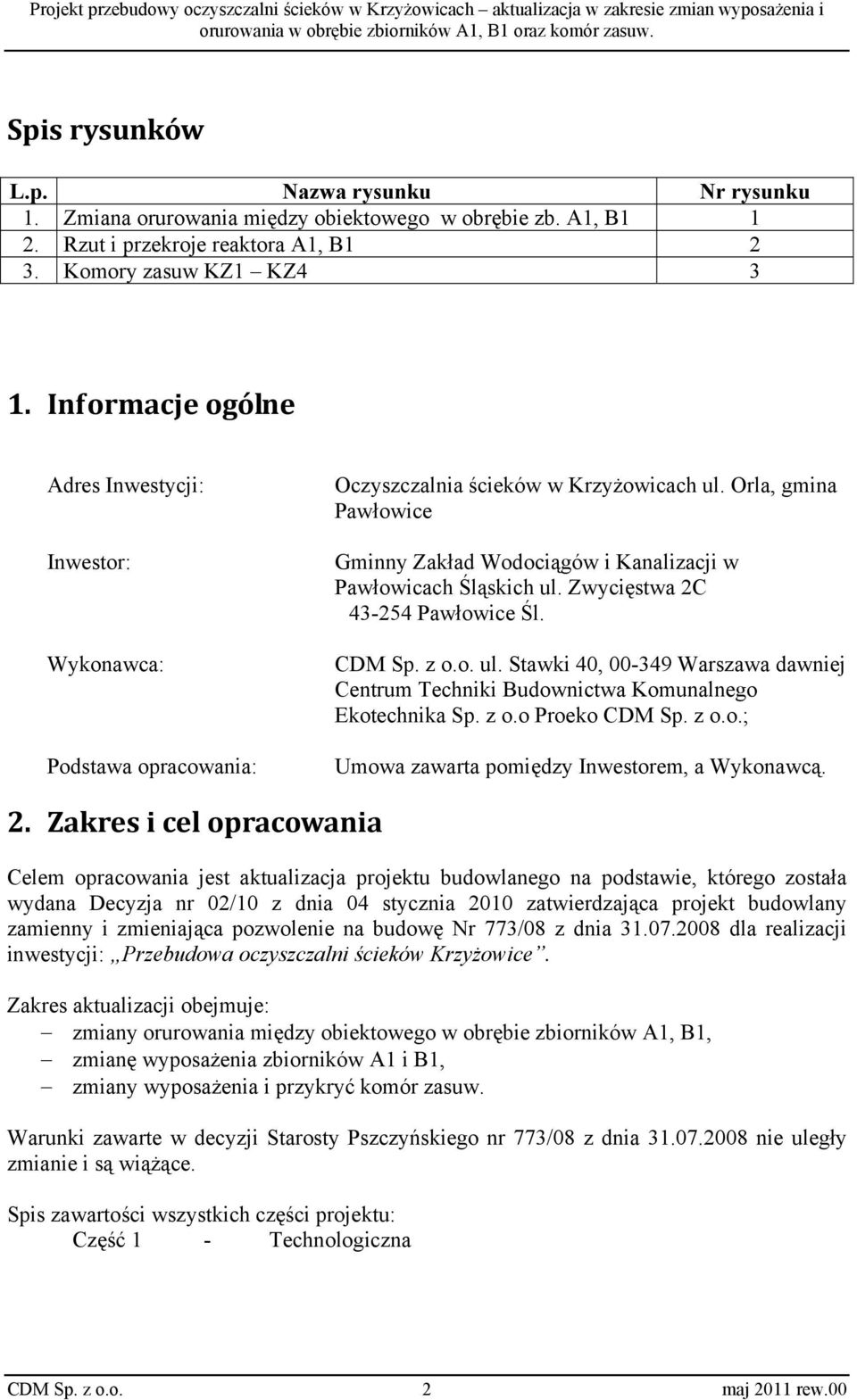 Orla, gmina Pawłowice Gminny Zakład Wodociągów i Kanalizacji w Pawłowicach Śląskich ul. Zwycięstwa 2C 43-254 Pawłowice Śl. CDM Sp. z o.o. ul. Stawki 40, 00-349 Warszawa dawniej Centrum Techniki Budownictwa Komunalnego Ekotechnika Sp.