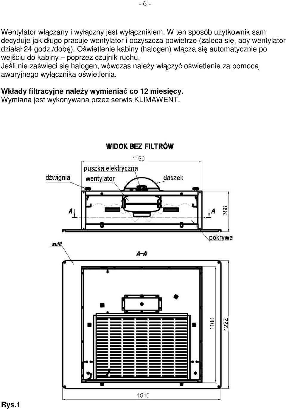 godz./dobę). Oświetlenie kabiny (halogen) włącza się automatycznie po wejściu do kabiny poprzez czujnik ruchu.