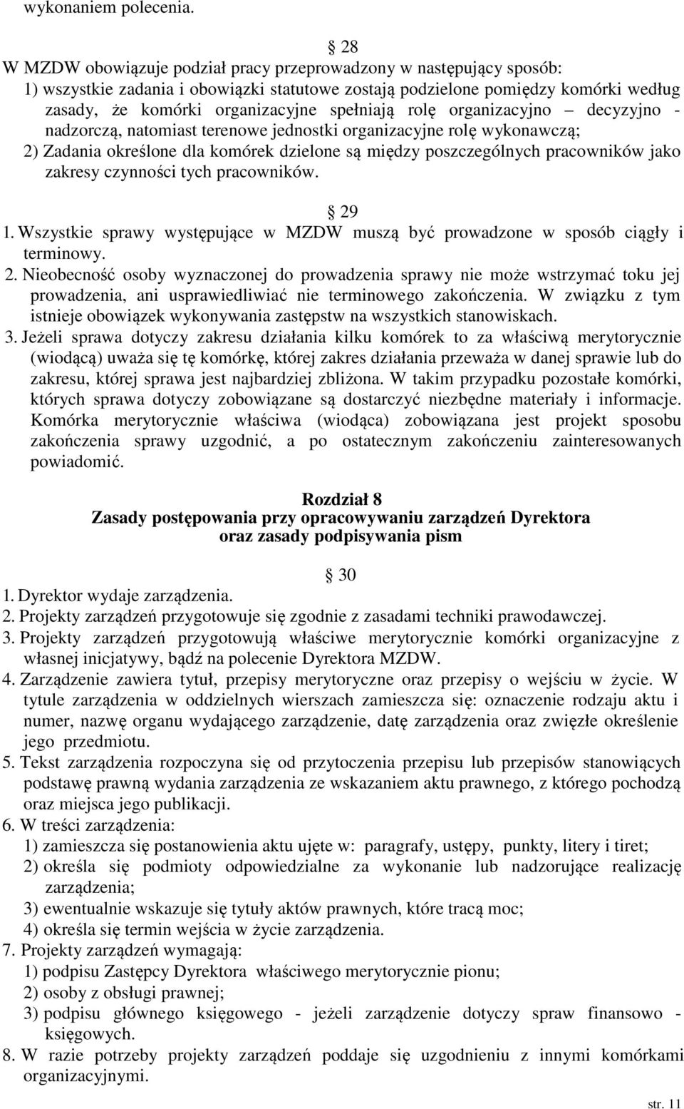 spełniają rolę organizacyjno decyzyjno - nadzorczą, natomiast terenowe jednostki organizacyjne rolę wykonawczą; 2) Zadania określone dla komórek dzielone są między poszczególnych pracowników jako