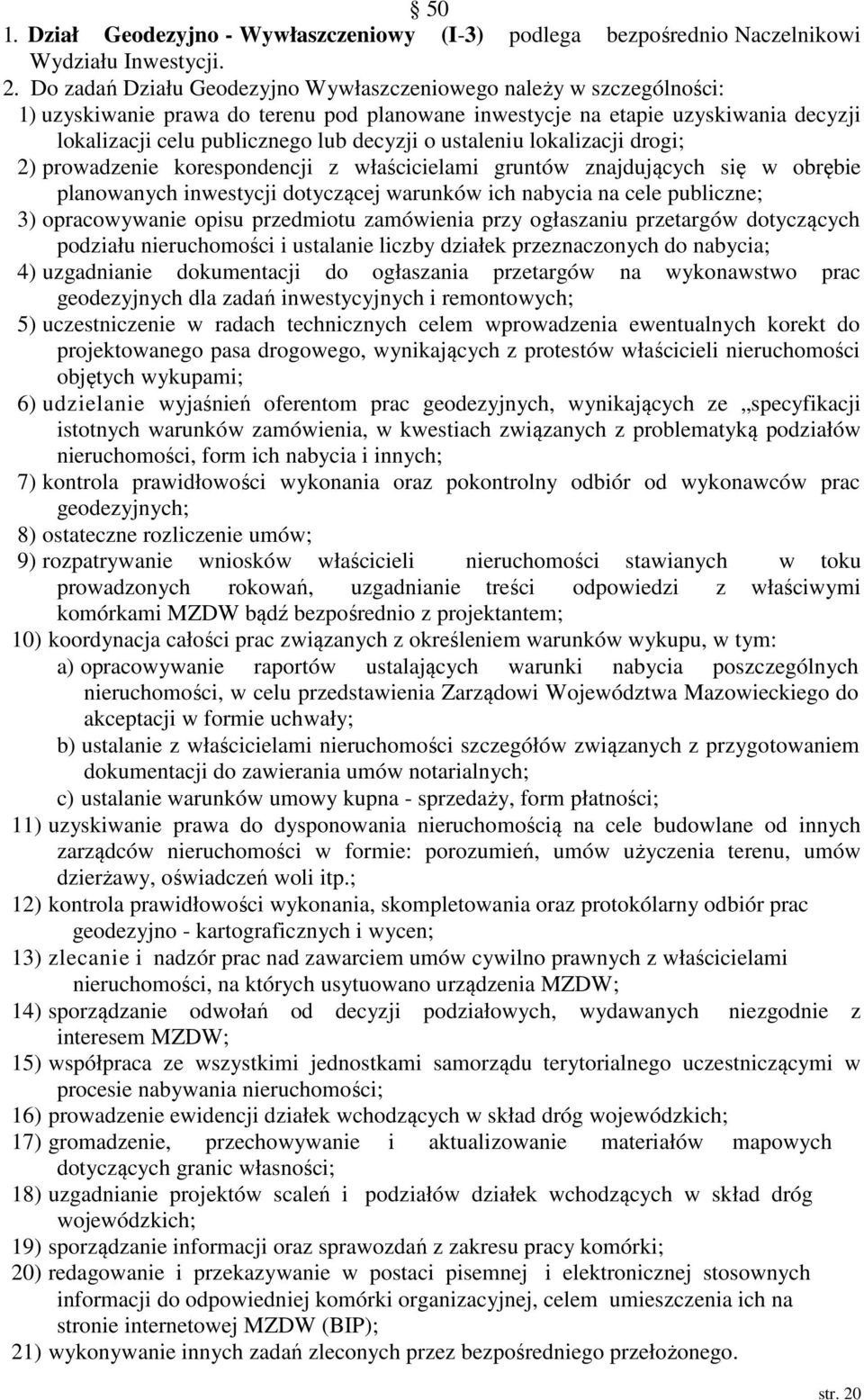 ustaleniu lokalizacji drogi; 2) prowadzenie korespondencji z właścicielami gruntów znajdujących się w obrębie planowanych inwestycji dotyczącej warunków ich nabycia na cele publiczne; 3)