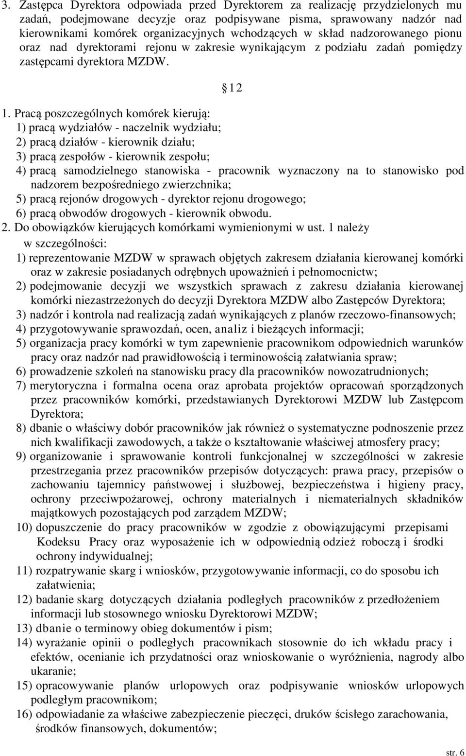 Pracą poszczególnych komórek kierują: 1) pracą wydziałów - naczelnik wydziału; 2) pracą działów - kierownik działu; 3) pracą zespołów - kierownik zespołu; 4) pracą samodzielnego stanowiska -