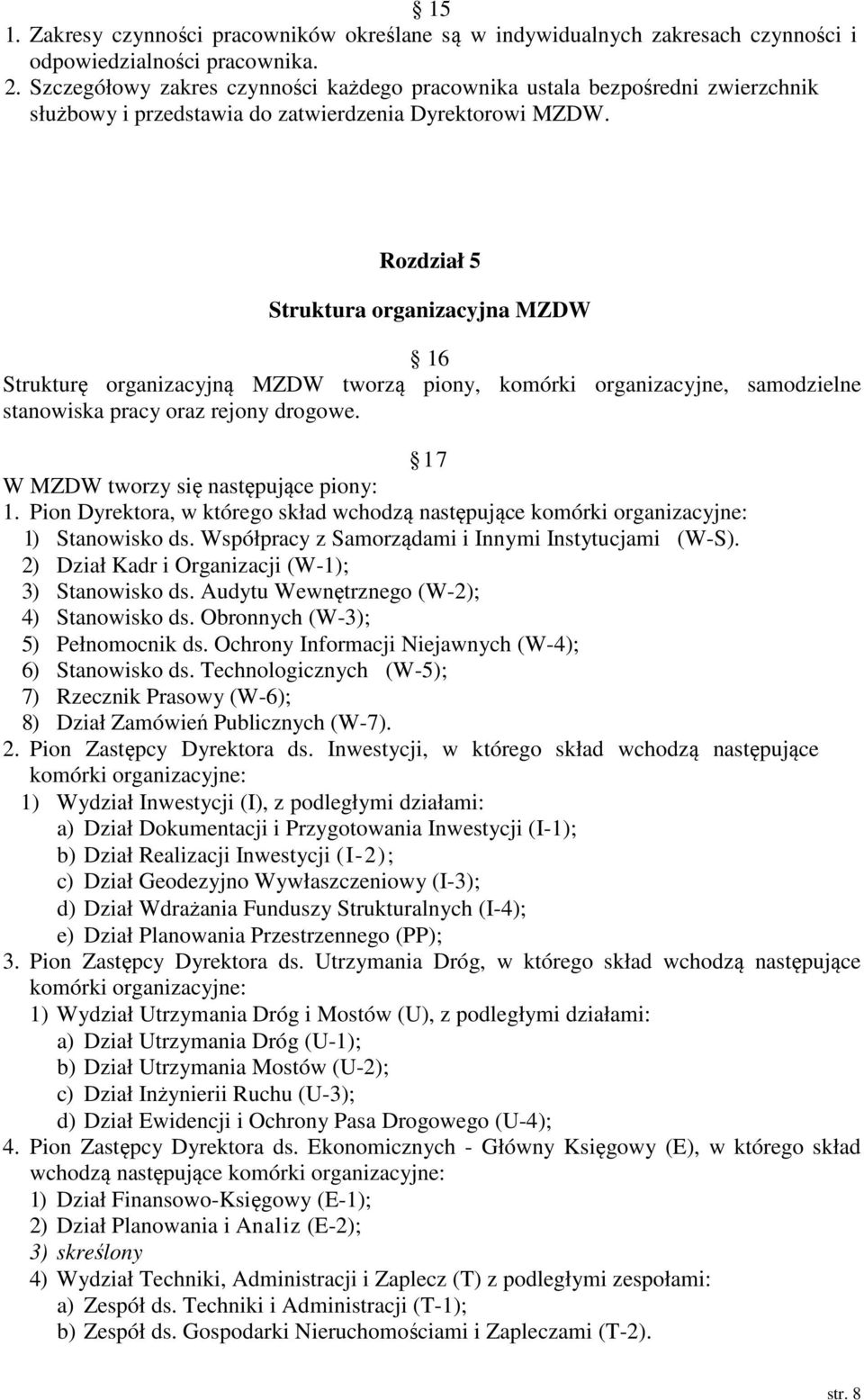 Rozdział 5 Struktura organizacyjna MZDW 16 Strukturę organizacyjną MZDW tworzą piony, komórki organizacyjne, samodzielne stanowiska pracy oraz rejony drogowe.