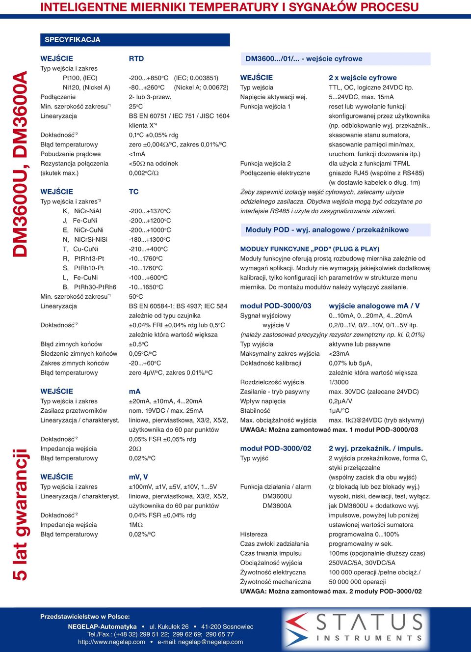 Rezystancja połączenia <50Ω na odcinek (skutek max.) 0,002 o C/Ω TC Typ wejścia i zakres *3 K, NiCr-NiAl -200...+1370 o C J, Fe-CuNi -200...+1200 o C E, NiCr-CuNi -200...+1000 o C N, NiCrSi-NiSi -180.