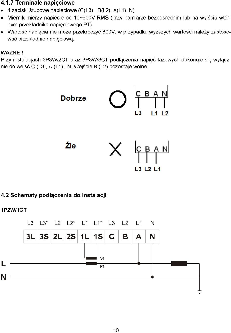 Wartość napięcia nie może przekroczyć 600V, w przypadku wyższych wartości należy zastosować przekładnie napięciową. WAŻNE!