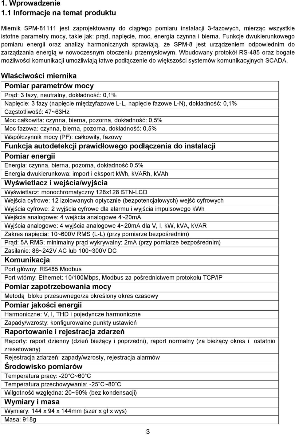 czynna i bierna. Funkcje dwukierunkowego pomiaru energii oraz analizy harmonicznych sprawiają, że SPM-8 jest urządzeniem odpowiednim do zarządzania energią w nowoczesnym otoczeniu przemysłowym.