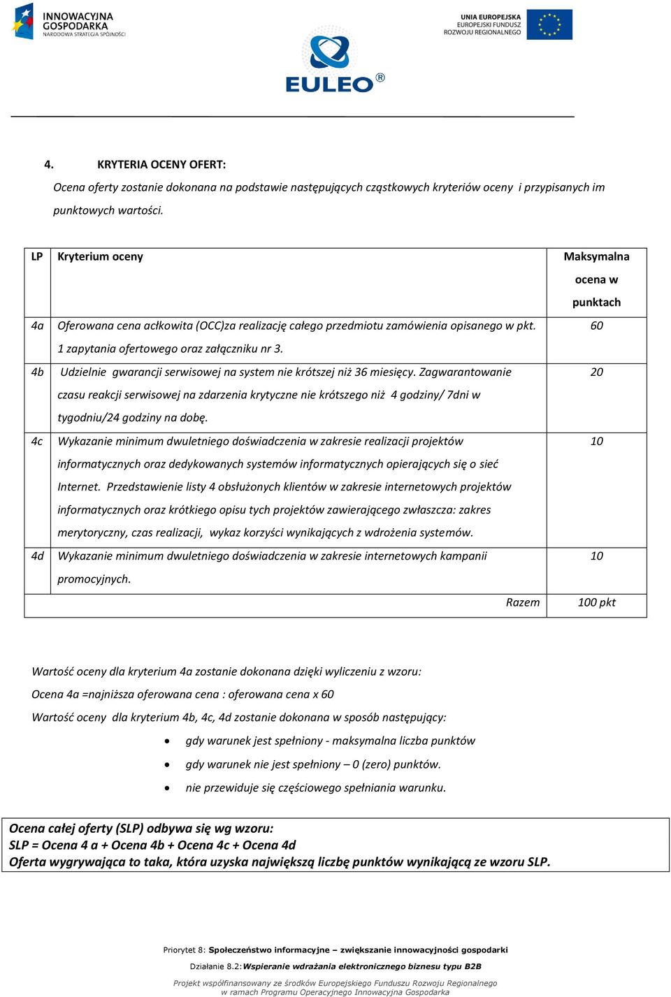 Udzielnie gwarancji serwisowej na system nie krótszej niż 36 miesięcy. Zagwarantowanie czasu reakcji serwisowej na zdarzenia krytyczne nie krótszego niż 4 godziny/ 7dni w tygodniu/24 godziny na dobę.