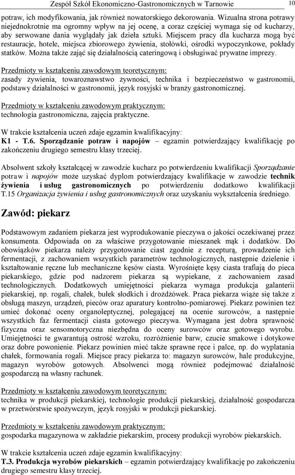 Miejscem pracy dla kucharza mogą być restauracje, hotele, miejsca zbiorowego żywienia, stołówki, ośrodki wypoczynkowe, pokłady statków.