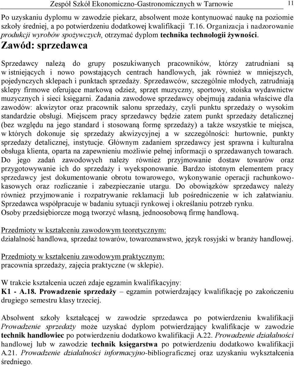 Zawód: sprzedawca Sprzedawcy należą do grupy poszukiwanych pracowników, którzy zatrudniani są w istniejących i nowo powstających centrach handlowych, jak również w mniejszych, pojedynczych sklepach i