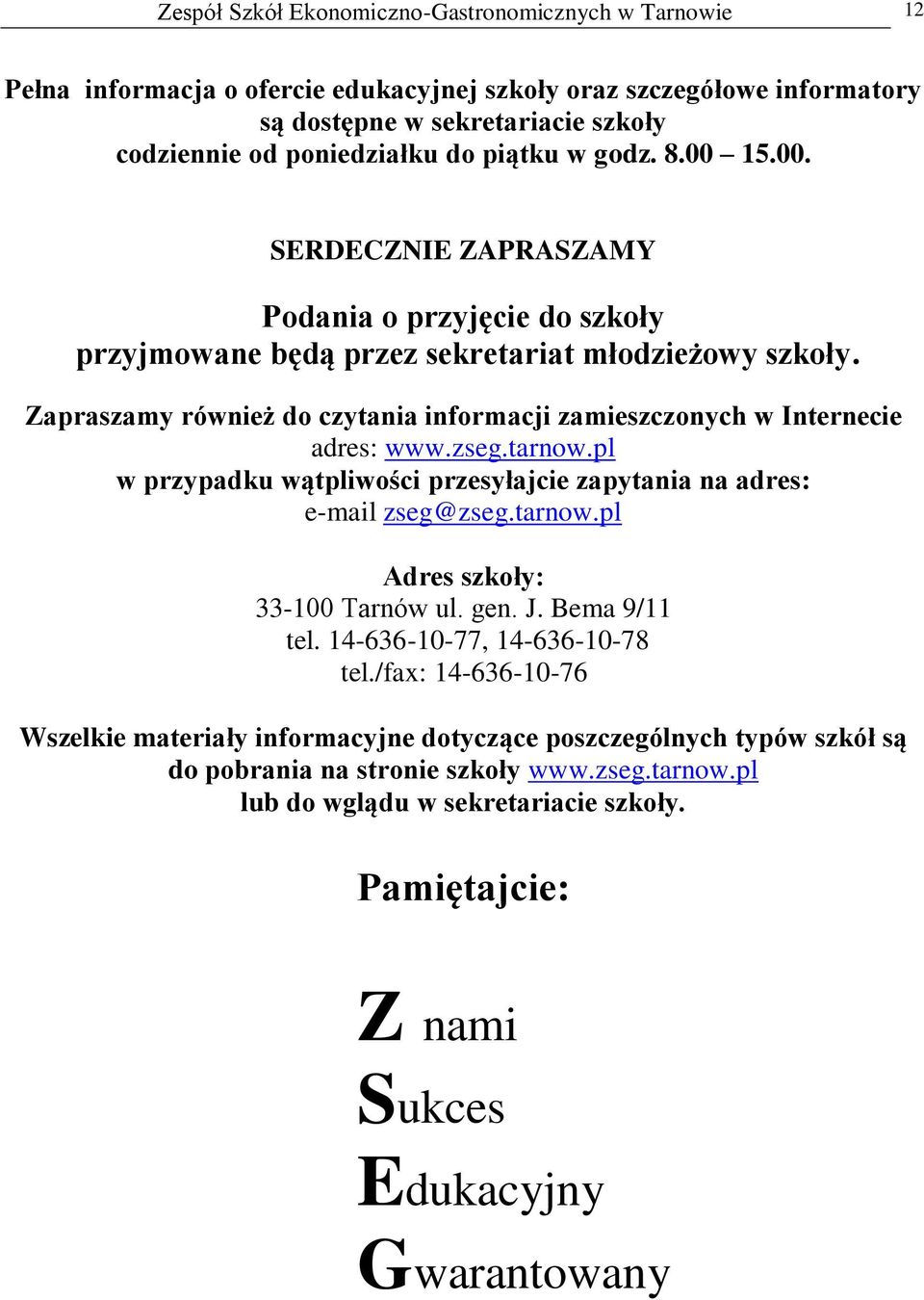 Zapraszamy również do czytania informacji zamieszczonych w Internecie adres: www.zseg.tarnow.pl w przypadku wątpliwości przesyłajcie zapytania na adres: e-mail zseg@zseg.tarnow.pl Adres szkoły: 33-100 Tarnów ul.