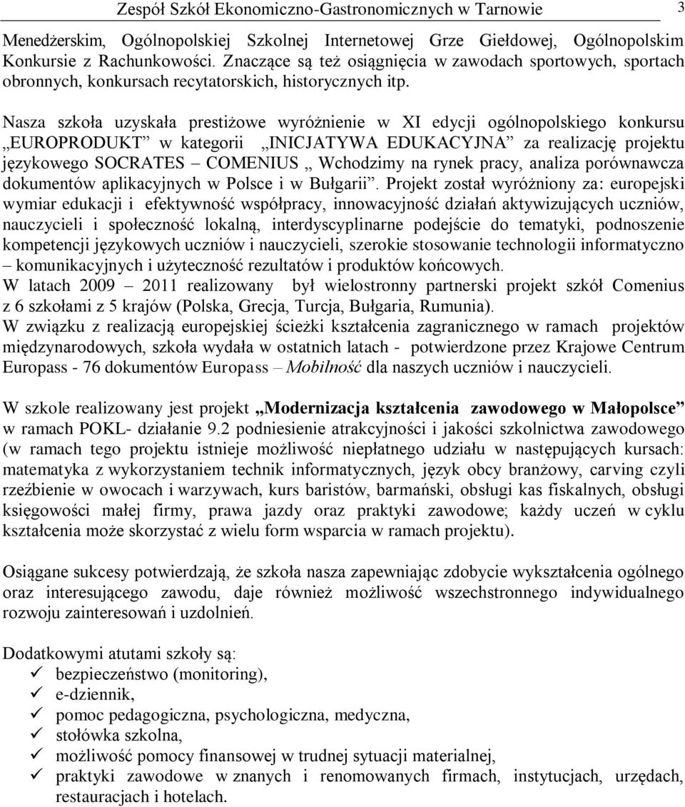 Nasza szkoła uzyskała prestiżowe wyróżnienie w XI edycji ogólnopolskiego konkursu EUROPRODUKT w kategorii INICJATYWA EDUKACYJNA za realizację projektu językowego SOCRATES COMENIUS Wchodzimy na rynek