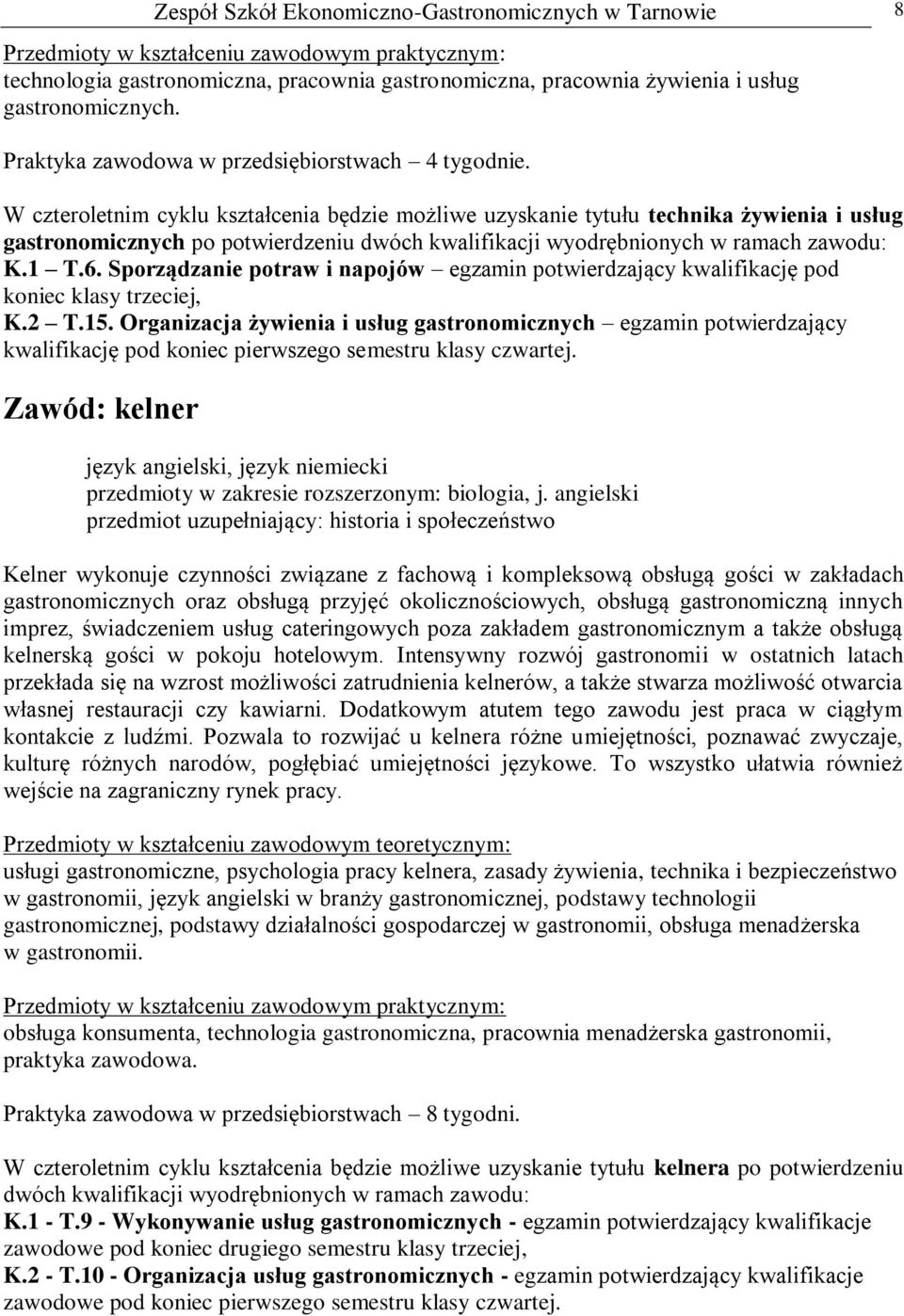 W czteroletnim cyklu kształcenia będzie możliwe uzyskanie tytułu technika żywienia i usług gastronomicznych po potwierdzeniu dwóch kwalifikacji wyodrębnionych w ramach zawodu: K.1 T.6.