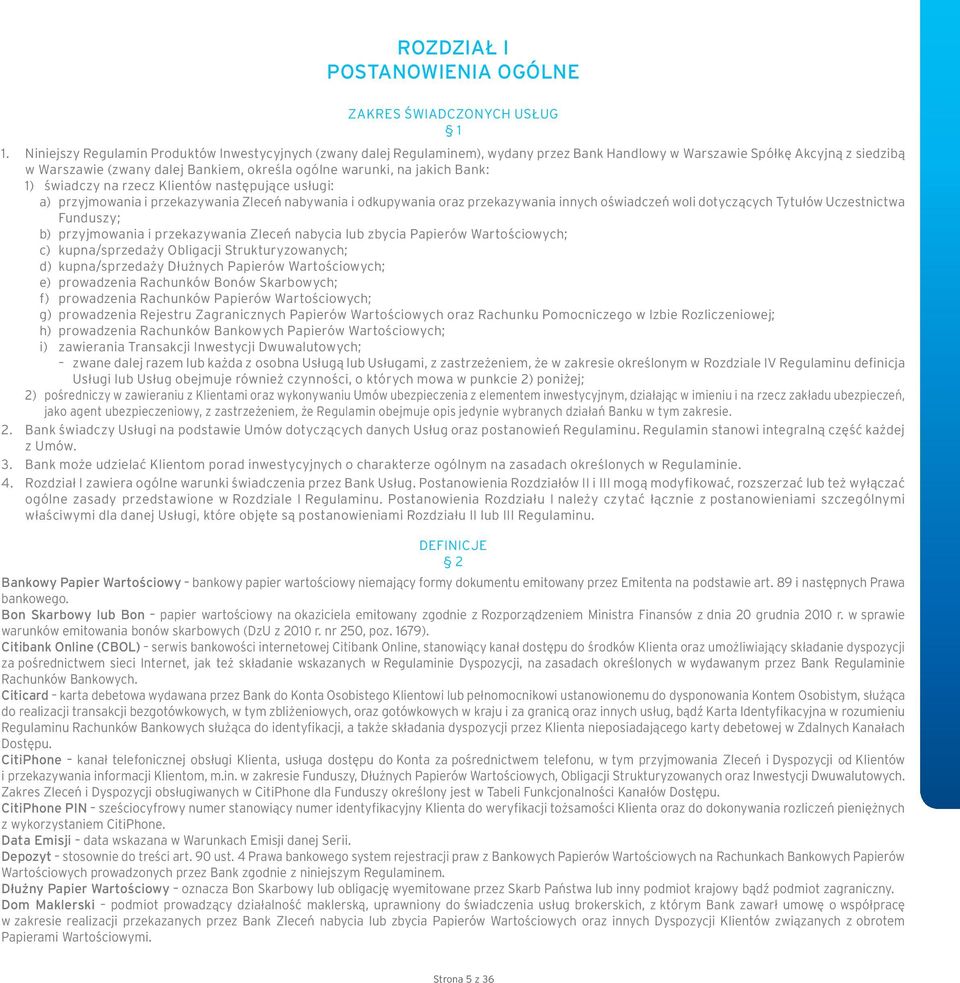 jakich Bank: 1) świadczy na rzecz Klientów następujące usługi: a) przyjmowania i przekazywania Zleceń nabywania i odkupywania oraz przekazywania innych oświadczeń woli dotyczących Tytułów