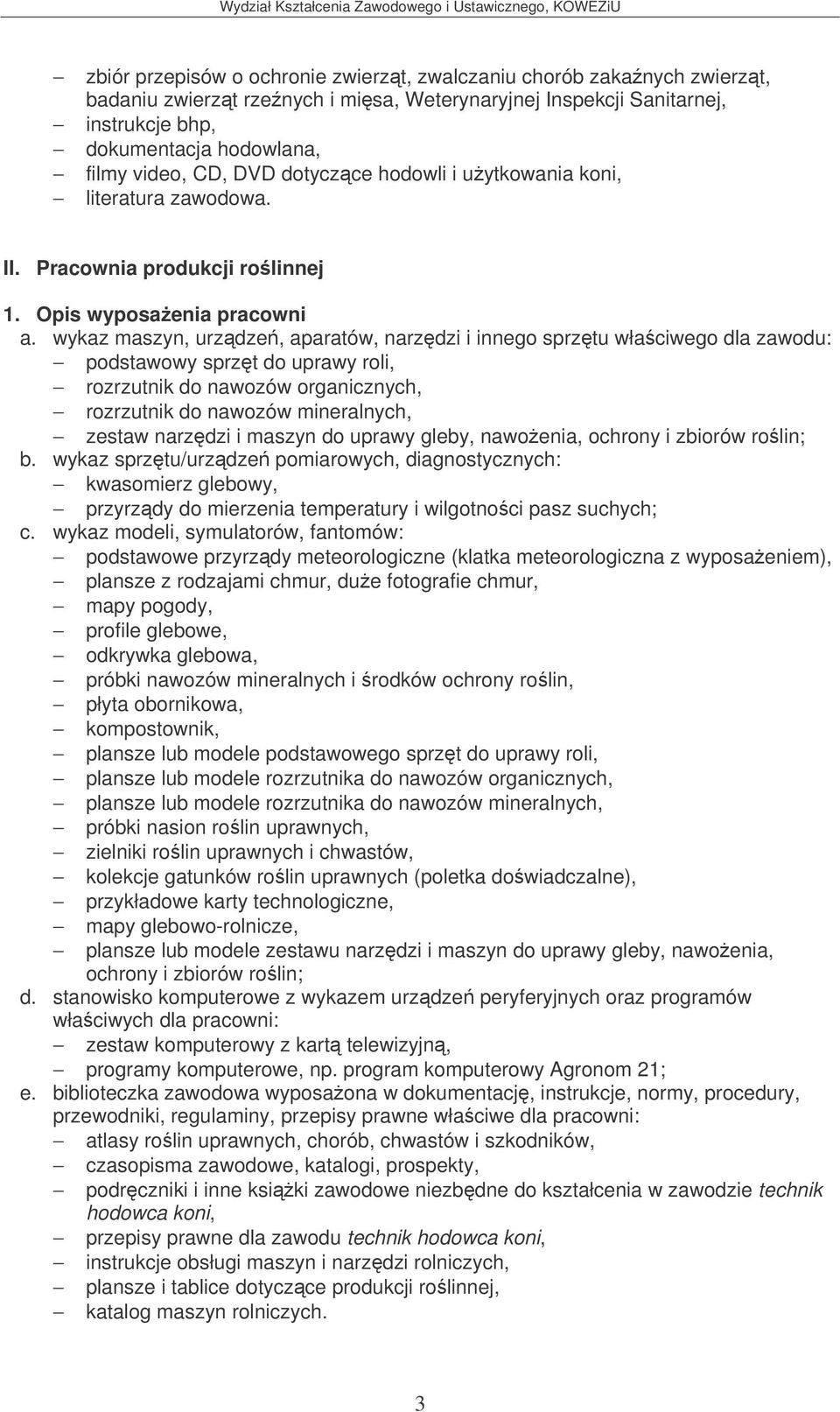 Opis wyposaenia pracowni podstawowy sprzt do uprawy roli, rozrzutnik do nawozów organicznych, rozrzutnik do nawozów mineralnych, zestaw narzdzi i maszyn do uprawy gleby, nawoenia, ochrony i zbiorów