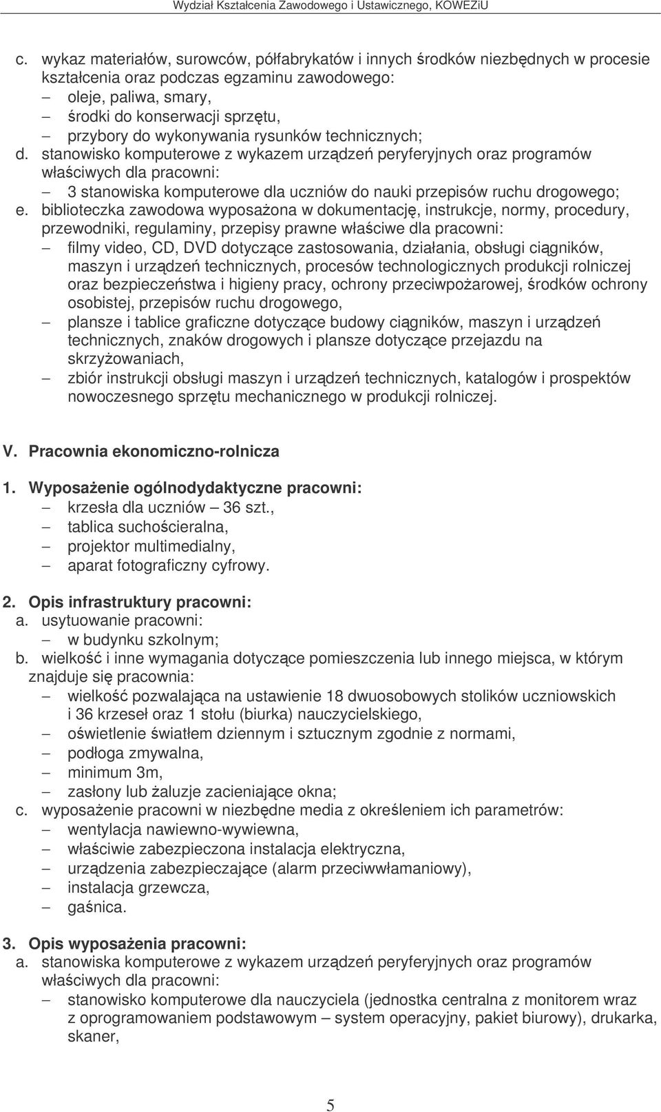 stanowisko komputerowe z wykazem urzdze peryferyjnych oraz programów właciwych dla pracowni: 3 stanowiska komputerowe dla uczniów do nauki przepisów ruchu drogowego; e.