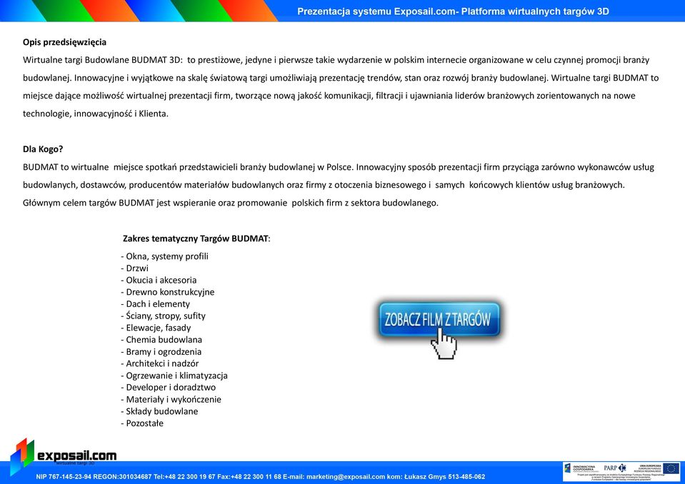 Wirtualne targi BUDMAT to miejsce dające możliwość wirtualnej prezentacji firm, tworzące nową jakość komunikacji, filtracji i ujawniania liderów branżowych zorientowanych na nowe technologie,