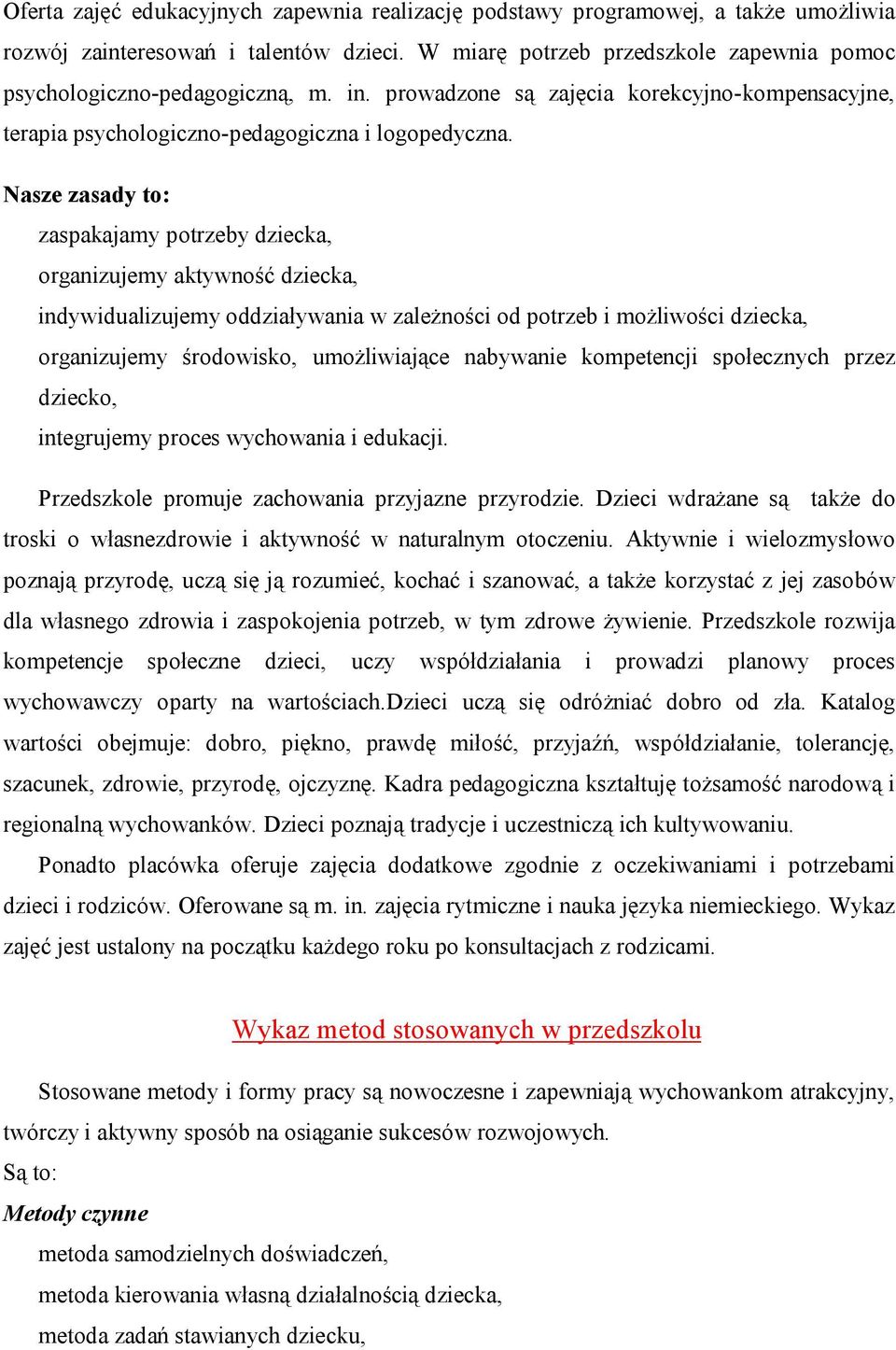 Nasze zasady to: zaspakajamy potrzeby dziecka, organizujemy aktywność dziecka, indywidualizujemy oddziaływania w zależności od potrzeb i możliwości dziecka, organizujemy środowisko, umożliwiające