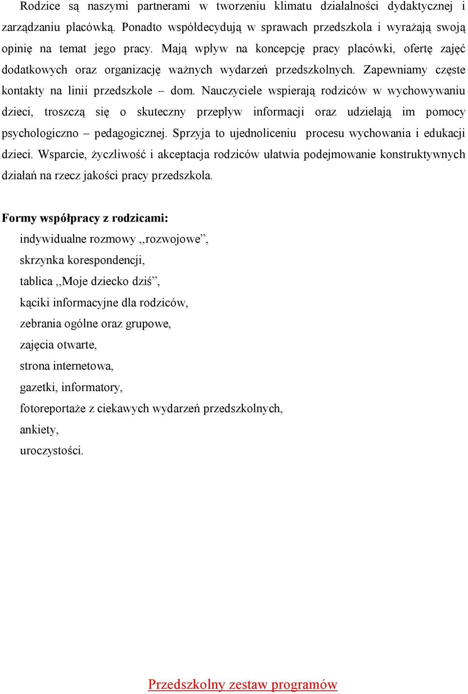 Nauczyciele wspierają rodziców w wychowywaniu dzieci, troszczą się o skuteczny przepływ informacji oraz udzielają im pomocy psychologiczno pedagogicznej.