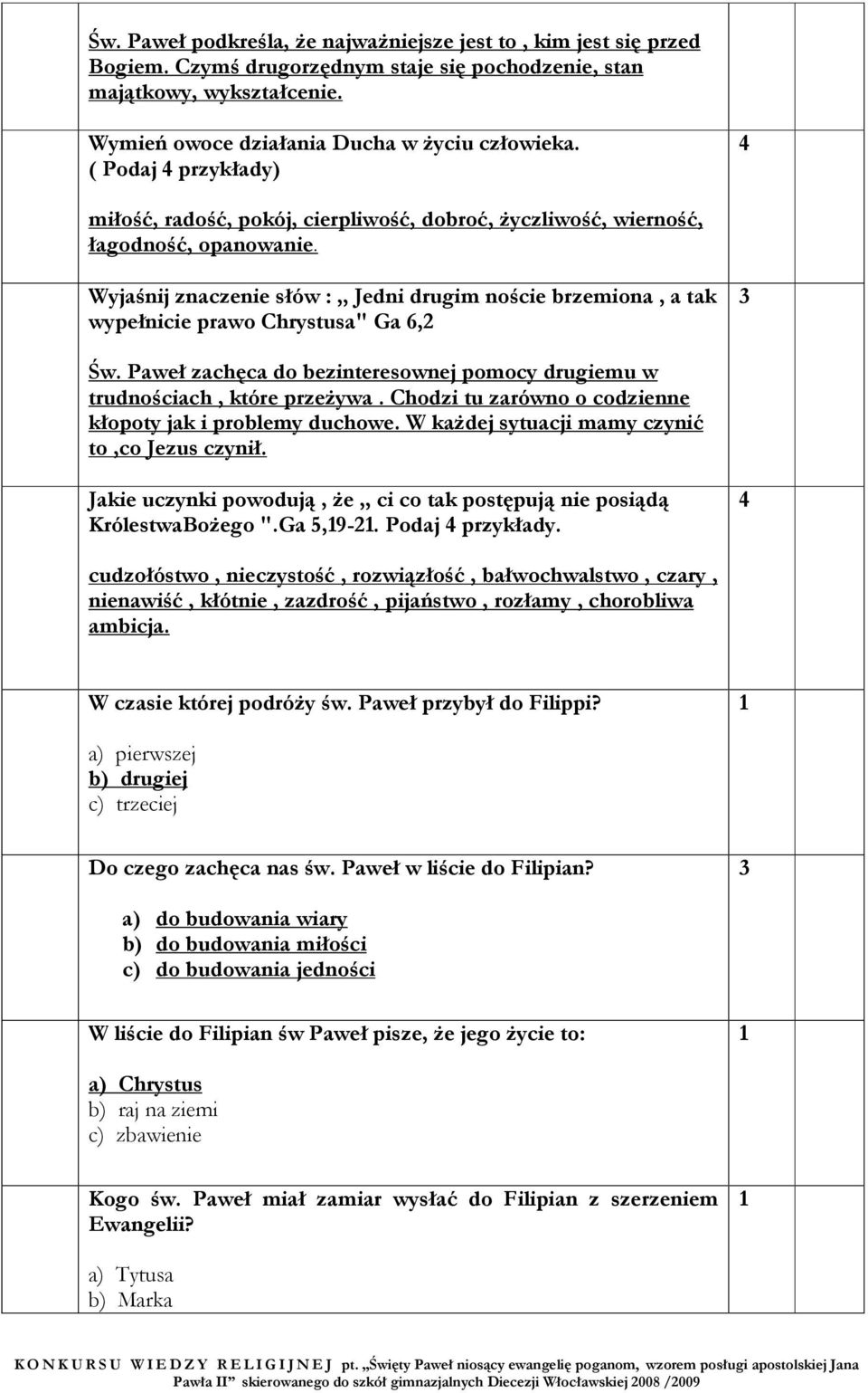 Wyjaśnij znaczenie słów :,, Jedni drugim noście brzemiona, a tak wypełnicie prawo Chrystusa" Ga 6, 3 Św. Paweł zachęca do bezinteresownej pomocy drugiemu w trudnościach, które przeżywa.