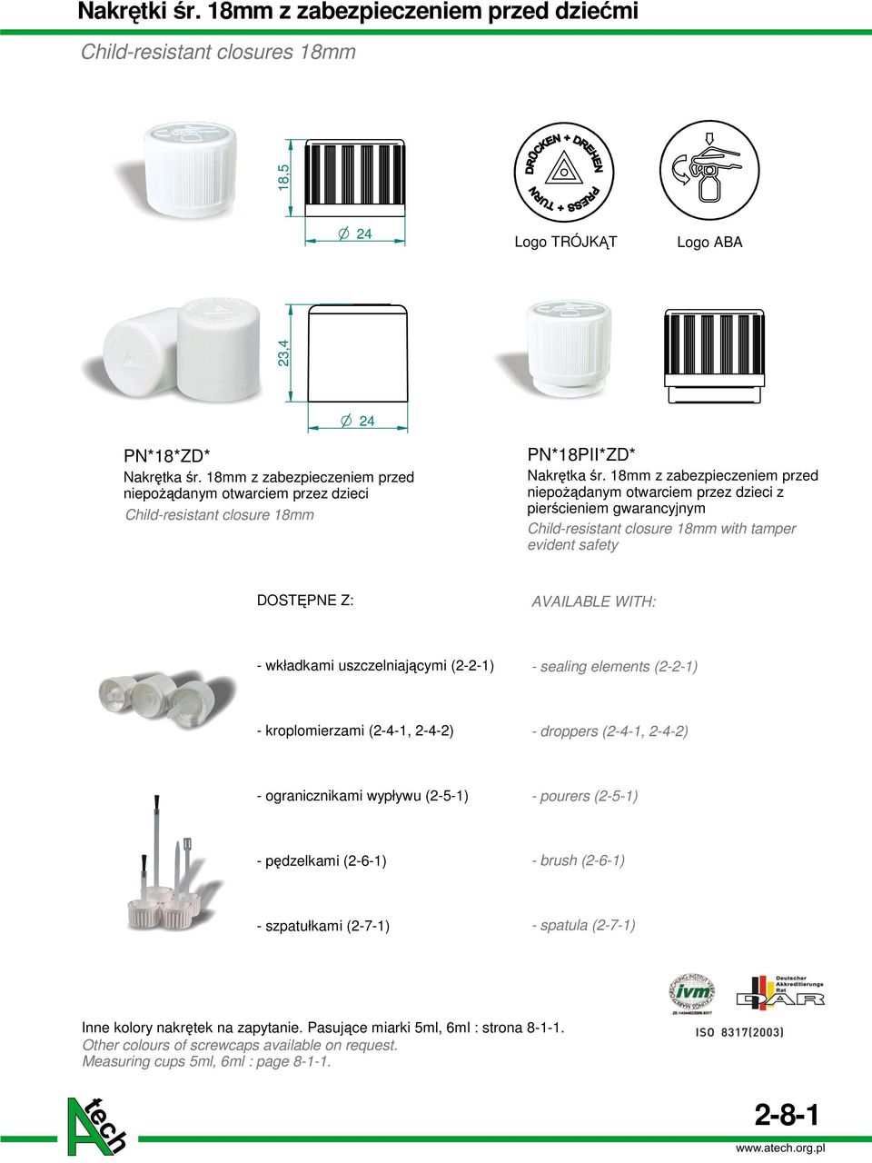 18mm z zabezpieczeniem przed niepoŝądanym otwarciem przez dzieci z pierścieniem gwarancyjnym Child-resistant closure 18mm with tamper evident safety DSTĘPNE Z: AVAILABLE WITH: - wkładkami