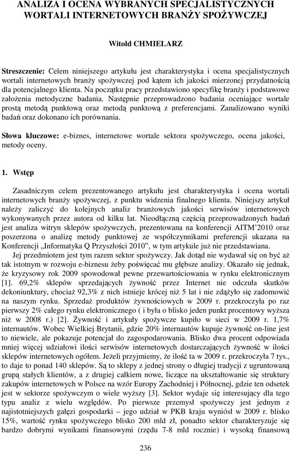 Następnie przeprowadzono badania oceniające wortale prostą metodą punktową oraz metodą punktową z preferencjami. Zanalizowano wyniki badań oraz dokonano ich porównania.