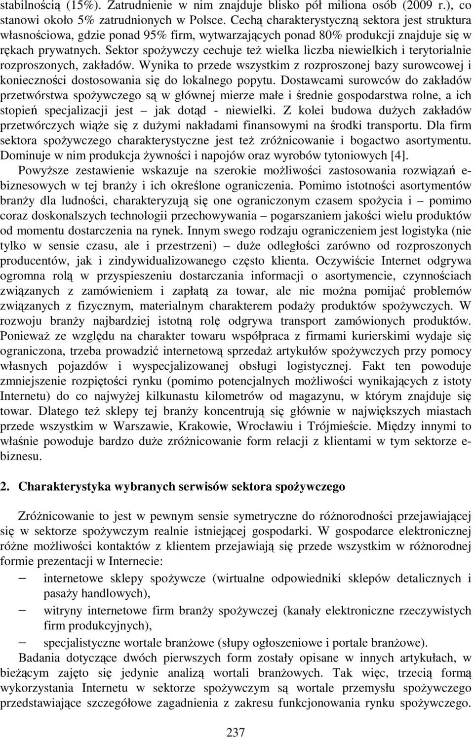 Sektor spoŝywczy cechuje teŝ wielka liczba niewielkich i terytorialnie rozproszonych, zakładów.