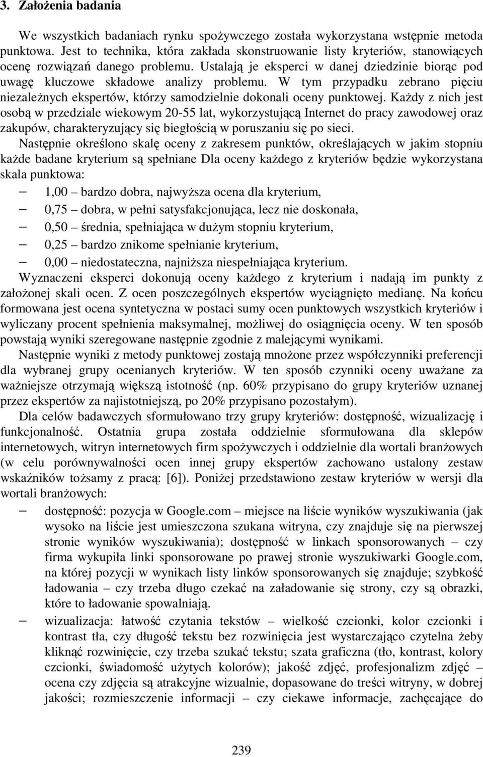 Ustalają je eksperci w danej dziedzinie biorąc pod uwagę kluczowe składowe analizy problemu. W tym przypadku zebrano pięciu niezaleŝnych ekspertów, którzy samodzielnie dokonali oceny punktowej.