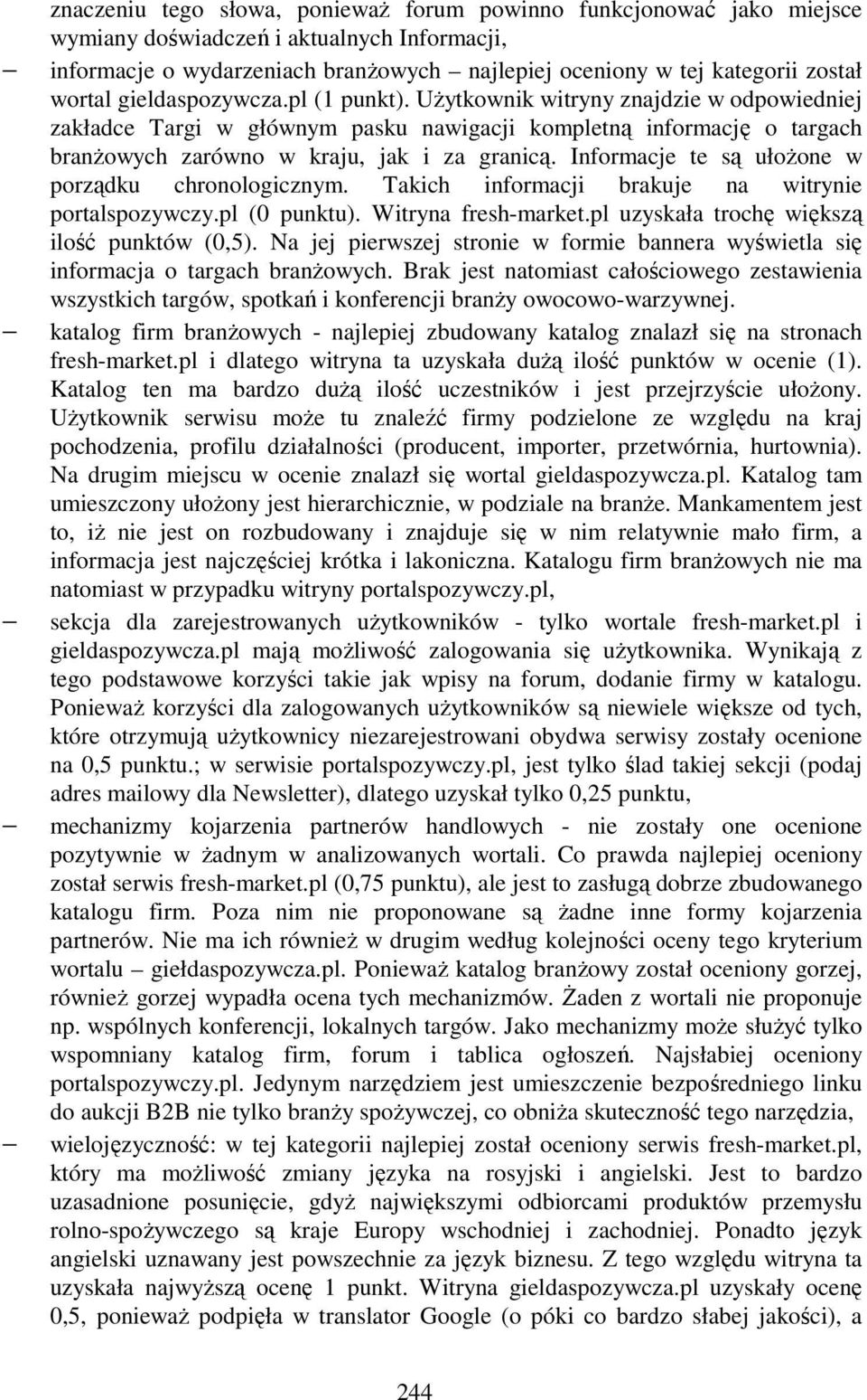 Informacje te są ułoŝone w porządku chronologicznym. Takich informacji brakuje na witrynie portalspozywczy.pl (0 punktu). Witryna fresh-market.pl uzyskała trochę większą ilość punktów (0,5).