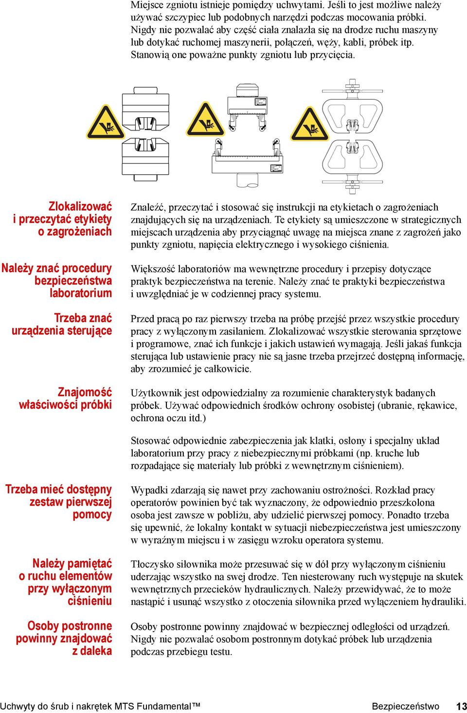 Zlokalizować i przeczytać etykiety ozagrożeniach Należy znać procedury bezpieczeństwa laboratorium Trzeba znać urządzenia sterujące Znajomość właściwości próbki Znaleźć, przeczytać i stosować się