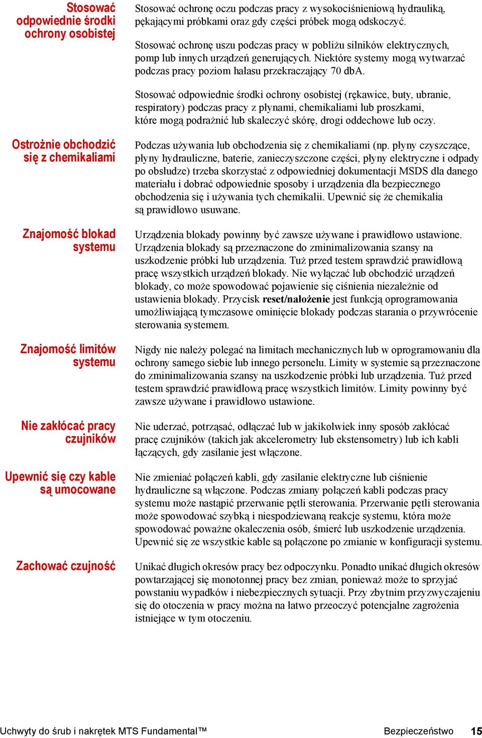 Stosować odpowiednie środki ochrony osobistej (rękawice, buty, ubranie, respiratory) podczas pracy z płynami, chemikaliami lub proszkami, które mogą podrażnić lub skaleczyć skórę, drogi oddechowe lub