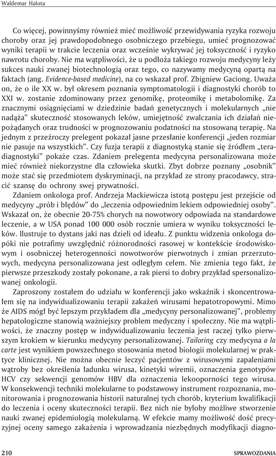 Nie ma w¹tpliwoœci, e u pod³o a takiego rozwoju medycyny le y sukces nauki zwanej biotechnologi¹ oraz tego, co nazywamy medycyn¹ opart¹ na faktach (ang. Evidence-based medicine), na co wskaza³ prof.