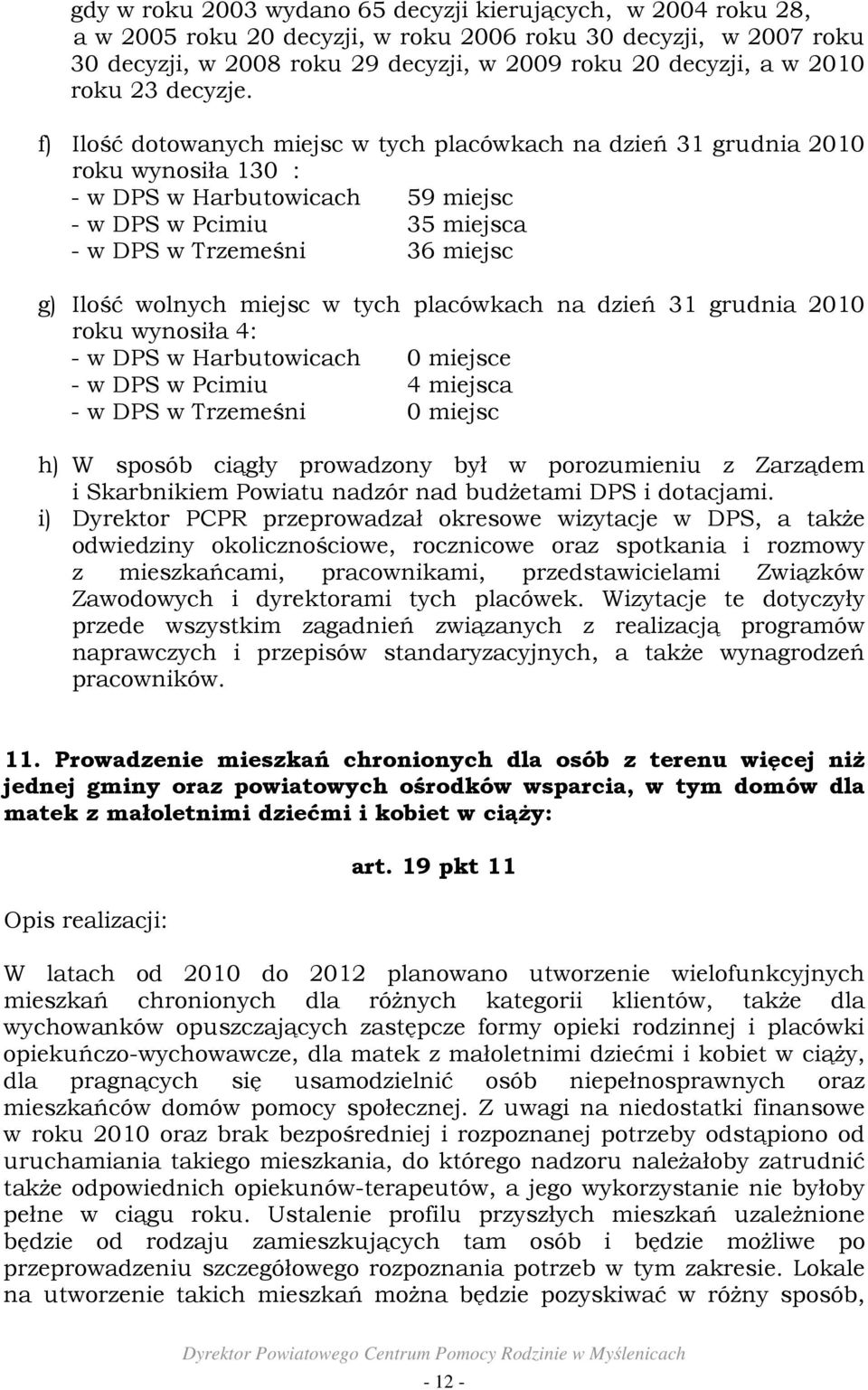 f) Ilość dotowanych miejsc w tych placówkach na dzień 31 grudnia 2010 roku wynosiła 130 : - w DPS w Harbutowicach 59 miejsc - w DPS w Pcimiu 35 miejsca - w DPS w Trzemeśni 36 miejsc g) Ilość wolnych