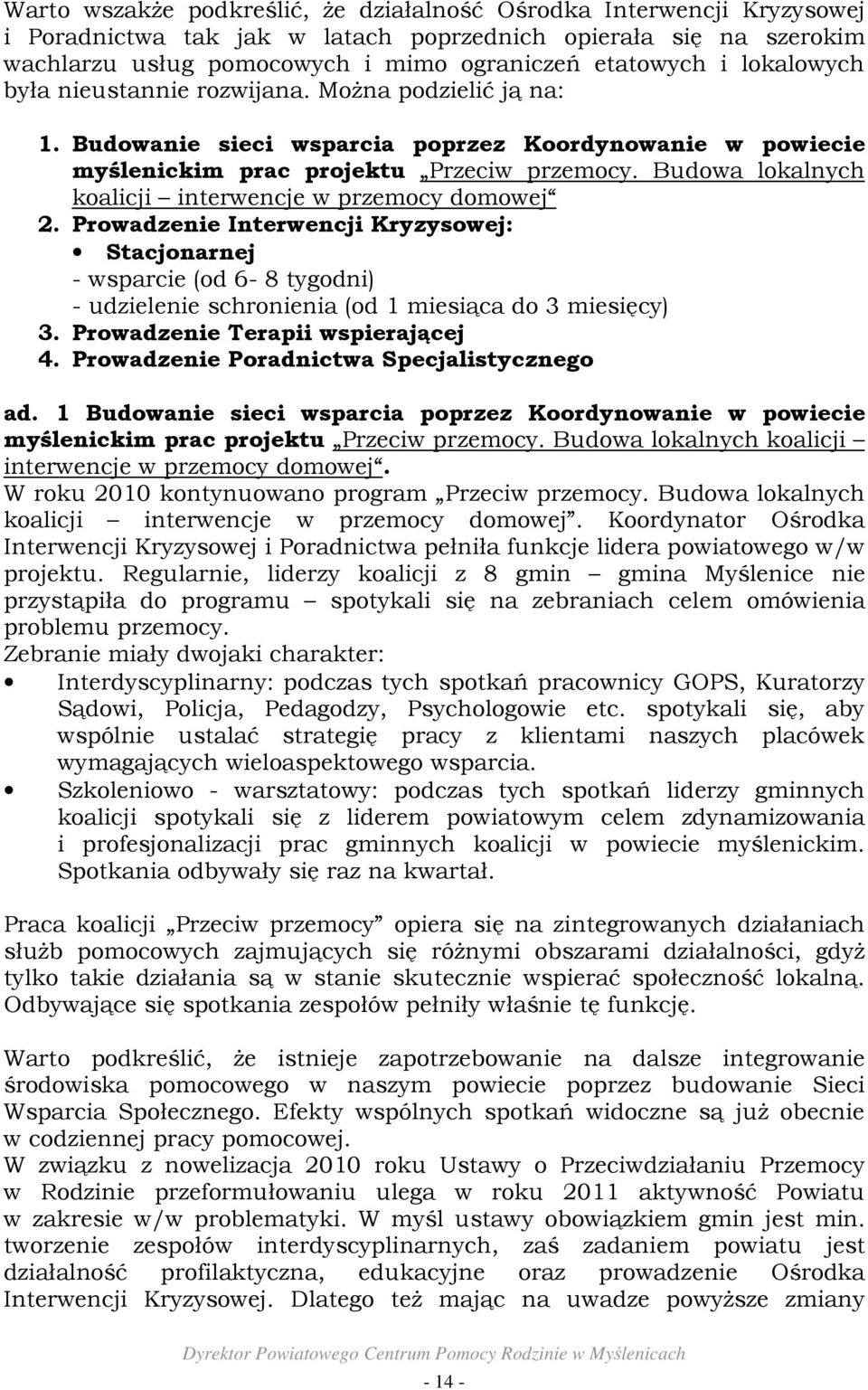 Budowa lokalnych koalicji interwencje w przemocy domowej 2. Prowadzenie Interwencji Kryzysowej: Stacjonarnej - wsparcie (od 6-8 tygodni) - udzielenie schronienia (od 1 miesiąca do 3 miesięcy) 3.