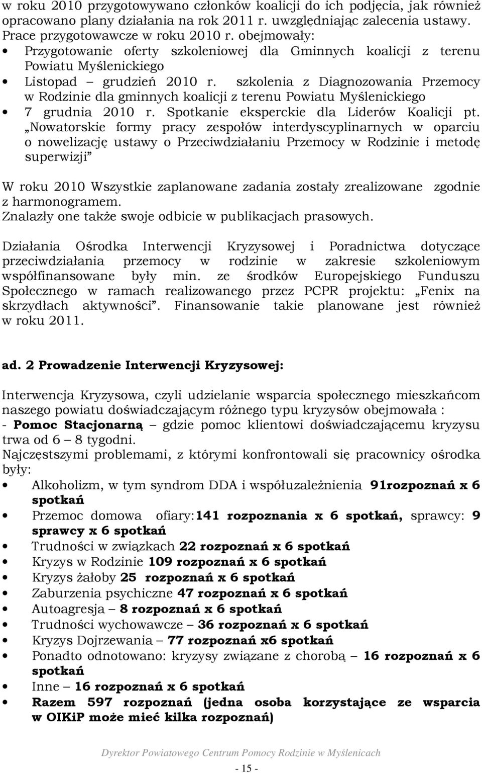 szkolenia z Diagnozowania Przemocy w Rodzinie dla gminnych koalicji z terenu Powiatu Myślenickiego 7 grudnia 2010 r. Spotkanie eksperckie dla Liderów Koalicji pt.