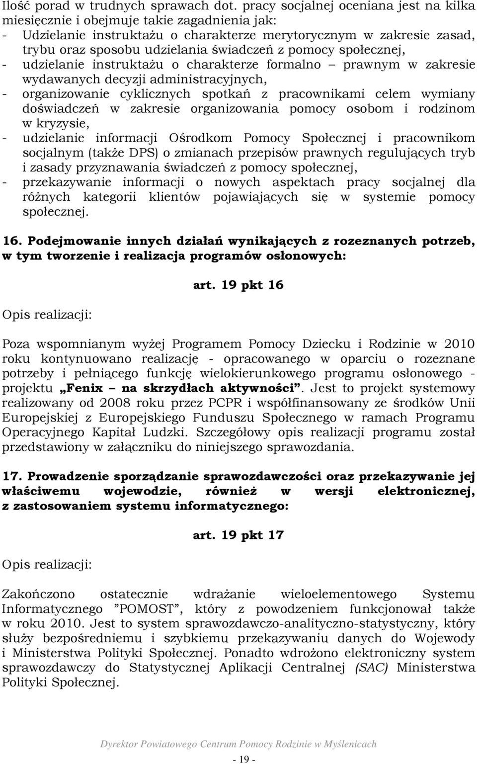 pomocy społecznej, - udzielanie instruktaŝu o charakterze formalno prawnym w zakresie wydawanych decyzji administracyjnych, - organizowanie cyklicznych spotkań z pracownikami celem wymiany